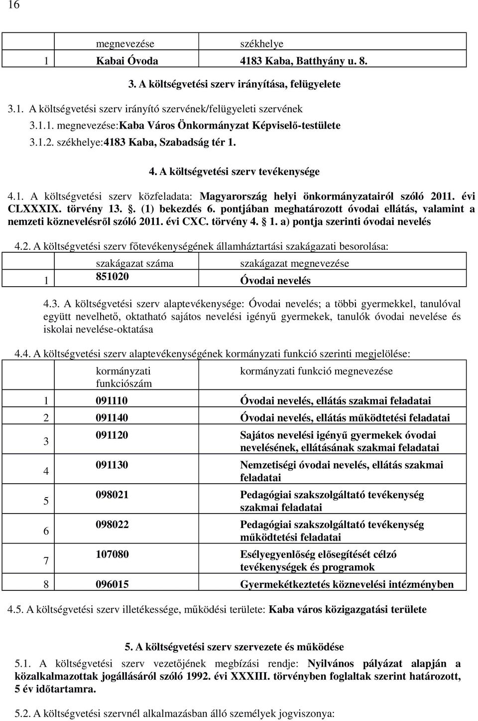 . (1) bekezdés 6. pontjában meghatározott óvodai ellátás, valamint a nemzeti köznevelésről szóló 20