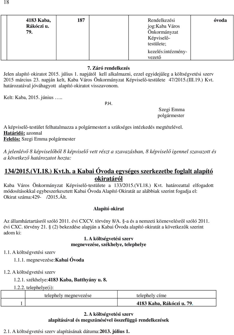 határozatával jóváhagyott alapító okiratot visszavonom. Kelt: Kaba, 2015. június.. P.H. Szegi Emma polgármester A képviselő-testület felhatalmazza a polgármestert a szükséges intézkedés megtételével.