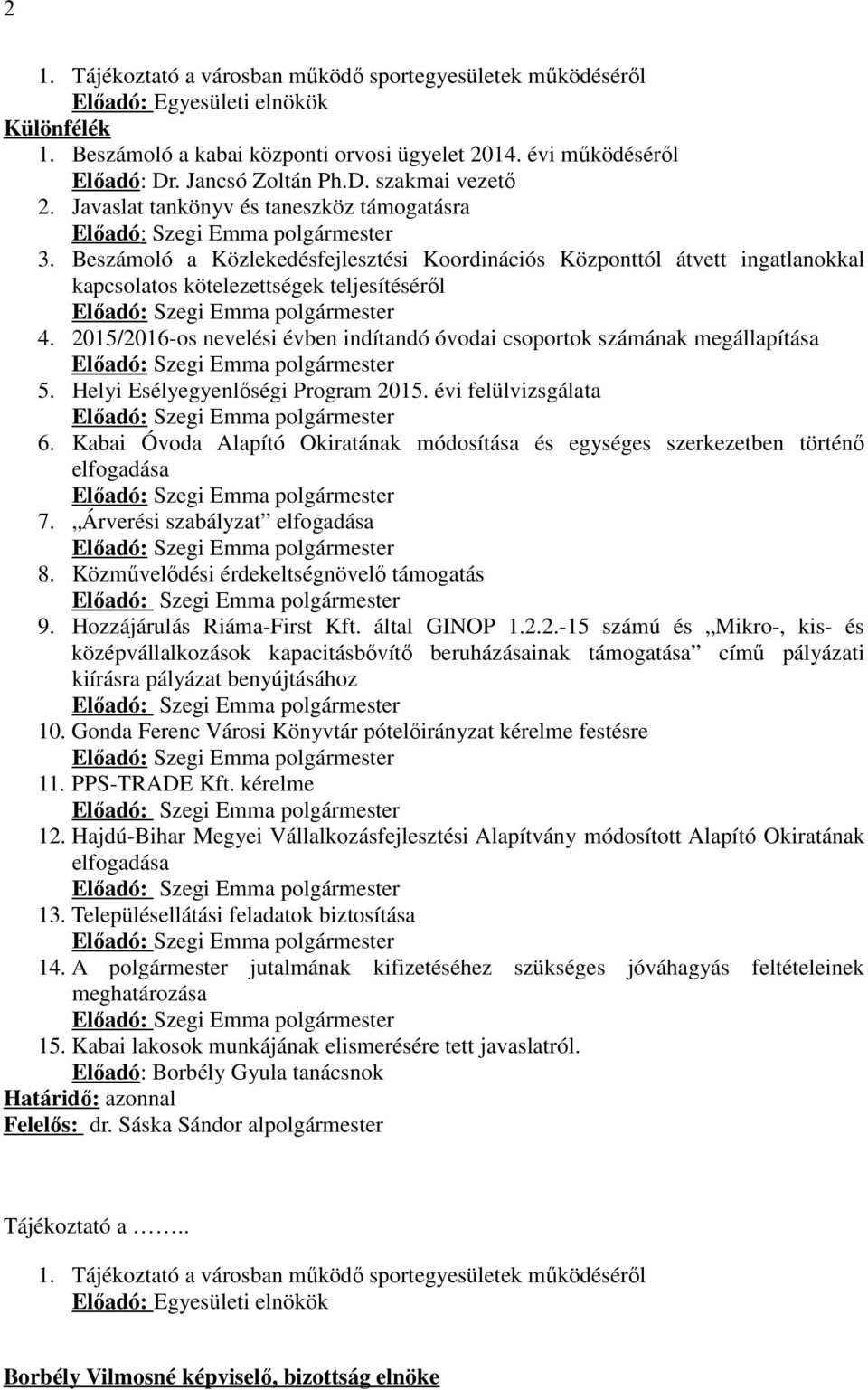Beszámoló a Közlekedésfejlesztési Koordinációs Központtól átvett ingatlanokkal kapcsolatos kötelezettségek teljesítéséről Előadó: Szegi Emma polgármester 4.
