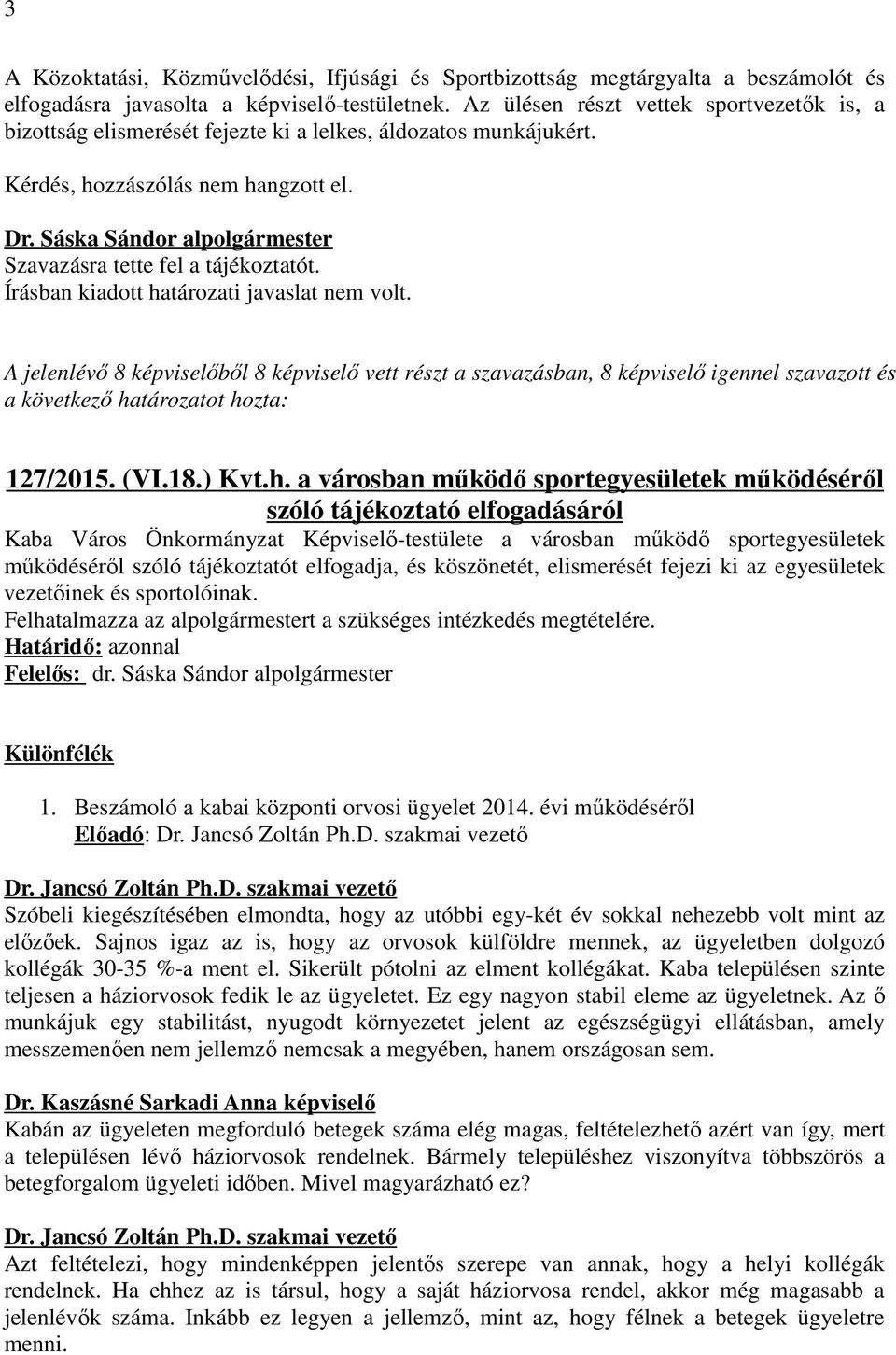 Sáska Sándor alpolgármester Szavazásra tette fel a tájékoztatót. Írásban kiadott határozati javaslat nem volt.