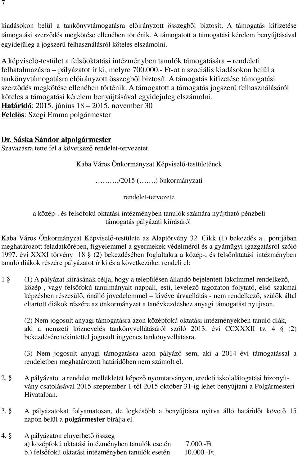 A képviselő-testület a felsőoktatási intézményben tanulók támogatására rendeleti felhatalmazásra pályázatot ír ki, melyre 700.000.