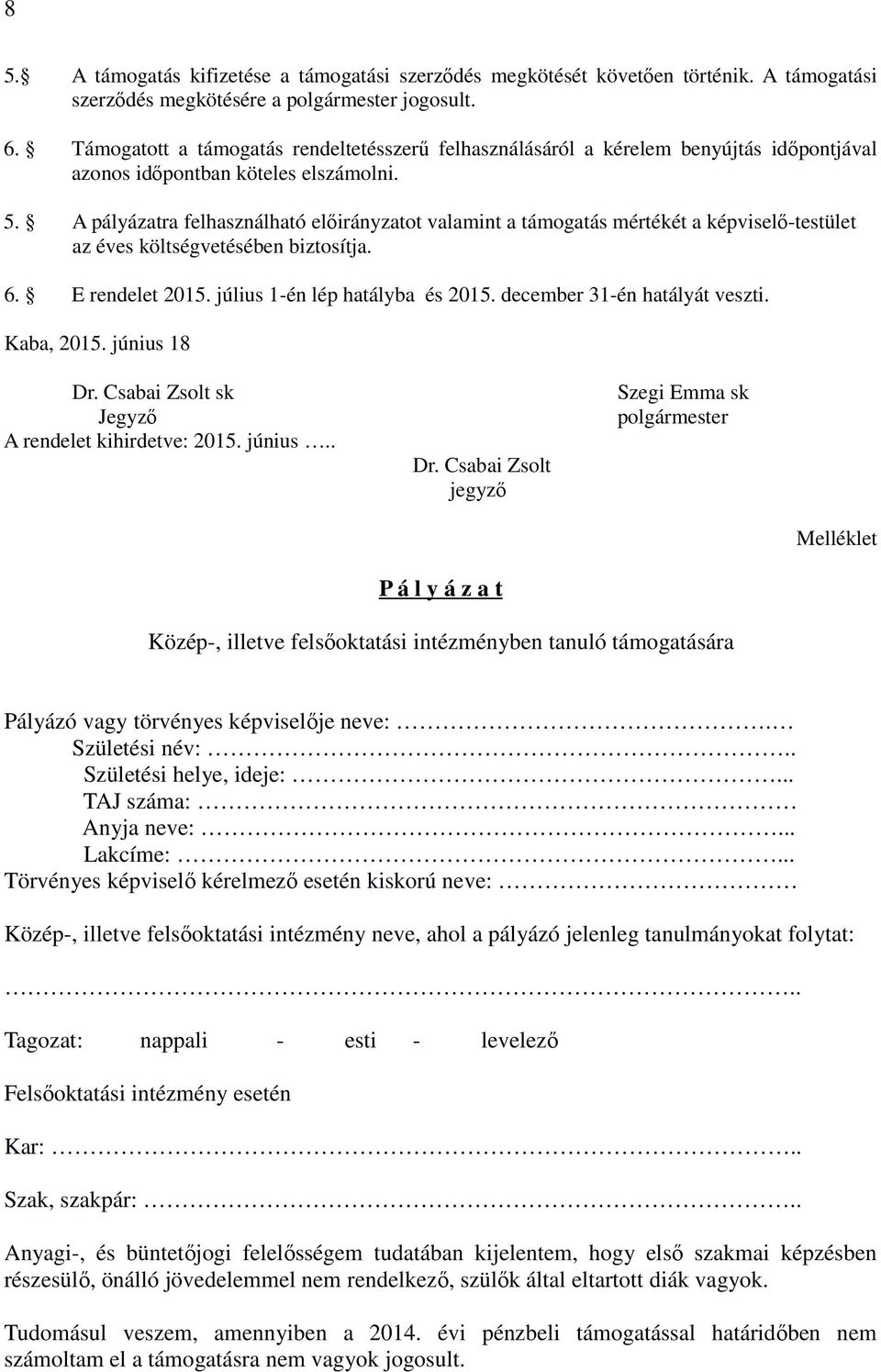 A pályázatra felhasználható előirányzatot valamint a támogatás mértékét a képviselő-testület az éves költségvetésében biztosítja. 6. E rendelet 2015. július 1-én lép hatályba és 2015.