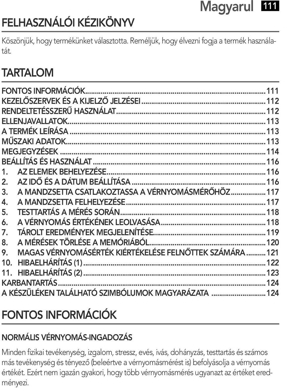 AZ IDŐ ÉS A DÁTUM BEÁLLÍTÁSA...116 3. A MANDZSETTA CSATLAKOZTASSA A VÉRNYOMÁSMÉRŐHÖZ...117 4. A MANDZSETTA FELHELYEZÉSE...117 5. TESTTARTÁS A MÉRÉS SORÁN...118 6. A VÉRNYOMÁS ÉRTÉKÉNEK LEOLVASÁSA.