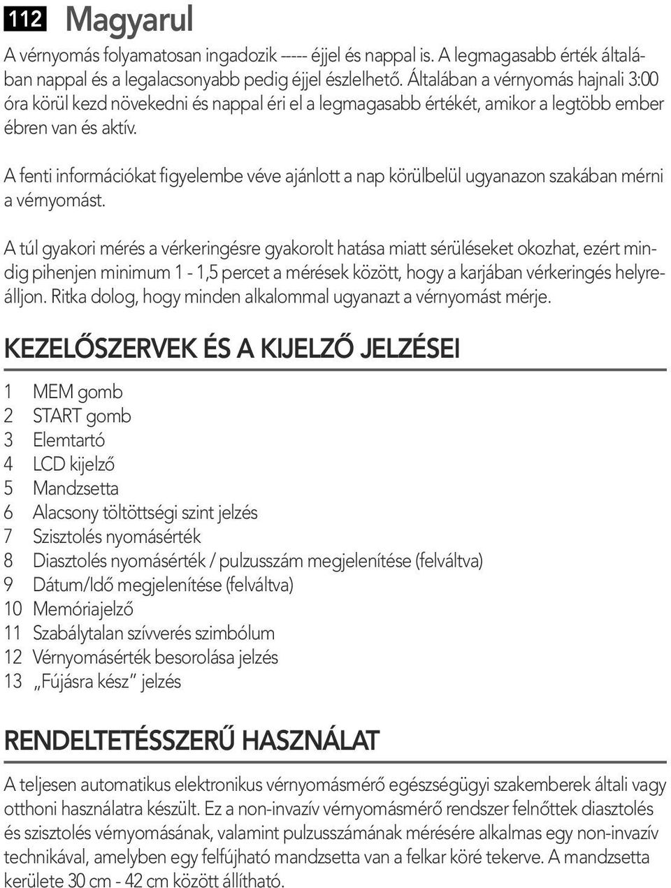 A fenti információkat figyelembe véve ajánlott a nap körülbelül ugyanazon szakában mérni a vérnyomást.