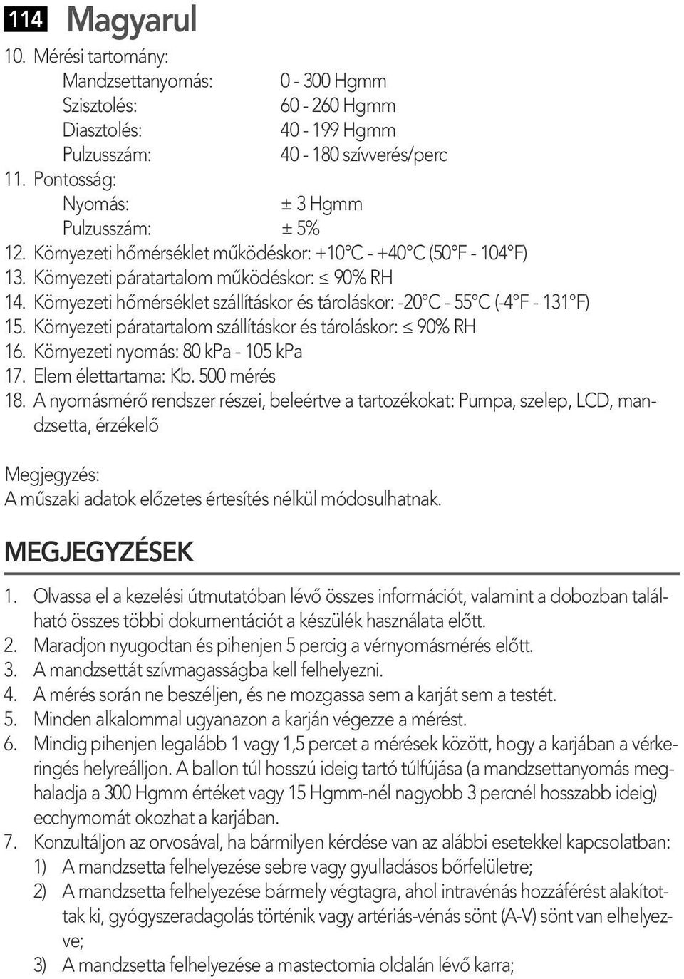 Környezeti páratartalom szállításkor és tároláskor: 90% RH 16. Környezeti nyomás: 80 kpa - 105 kpa 17. Elem élettartama: Kb. 500 mérés 18.
