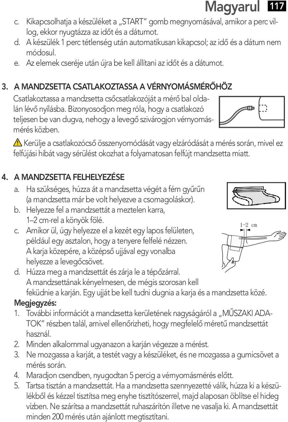A MANDZSETTA CSATLAKOZTASSA A VÉRNYOMÁSMÉRŐHÖZ Csatlakoztassa a mandzsetta csőcsatlakozóját a mérő bal oldalán lévő nyílásba.