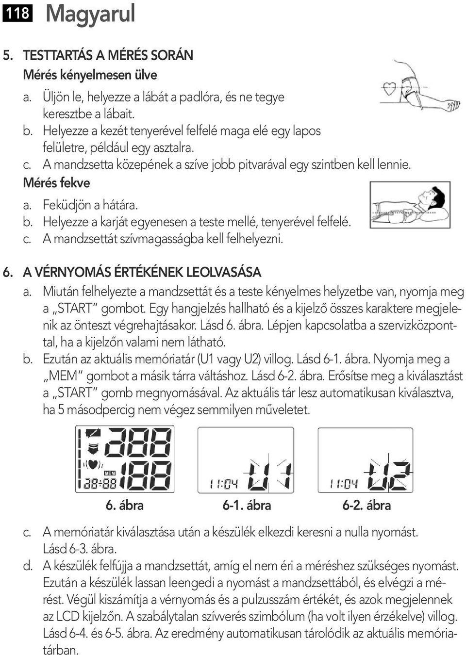 Helyezze a karját egyenesen a teste mellé, tenyerével felfelé. c. A mandzsettát szívmagasságba kell felhelyezni. 6. A VÉRNYOMÁS ÉRTÉKÉNEK LEOLVASÁSA a.