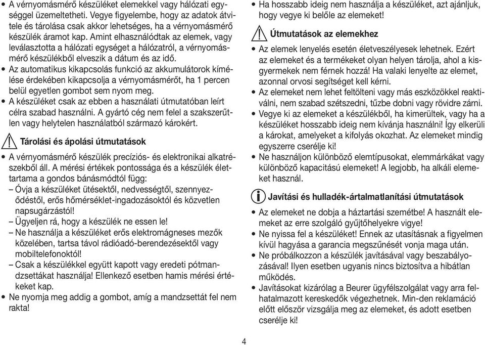 Az automatikus kikapcsolás funkció az akkumulátorok kímélése érdekében kikapcsolja a vérnyomásmérőt, ha 1 percen belül egyetlen gombot sem nyom meg.
