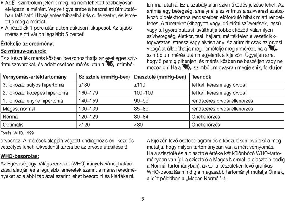 Az _ szimbólum jelenik meg, ha nem lehetett szabályosan elvégezni a mérést. Vegye figyelembe a használati útmutatóban található Hibajelentés/hibaelhárítás c. fejezetet, és ismételje meg a mérést.