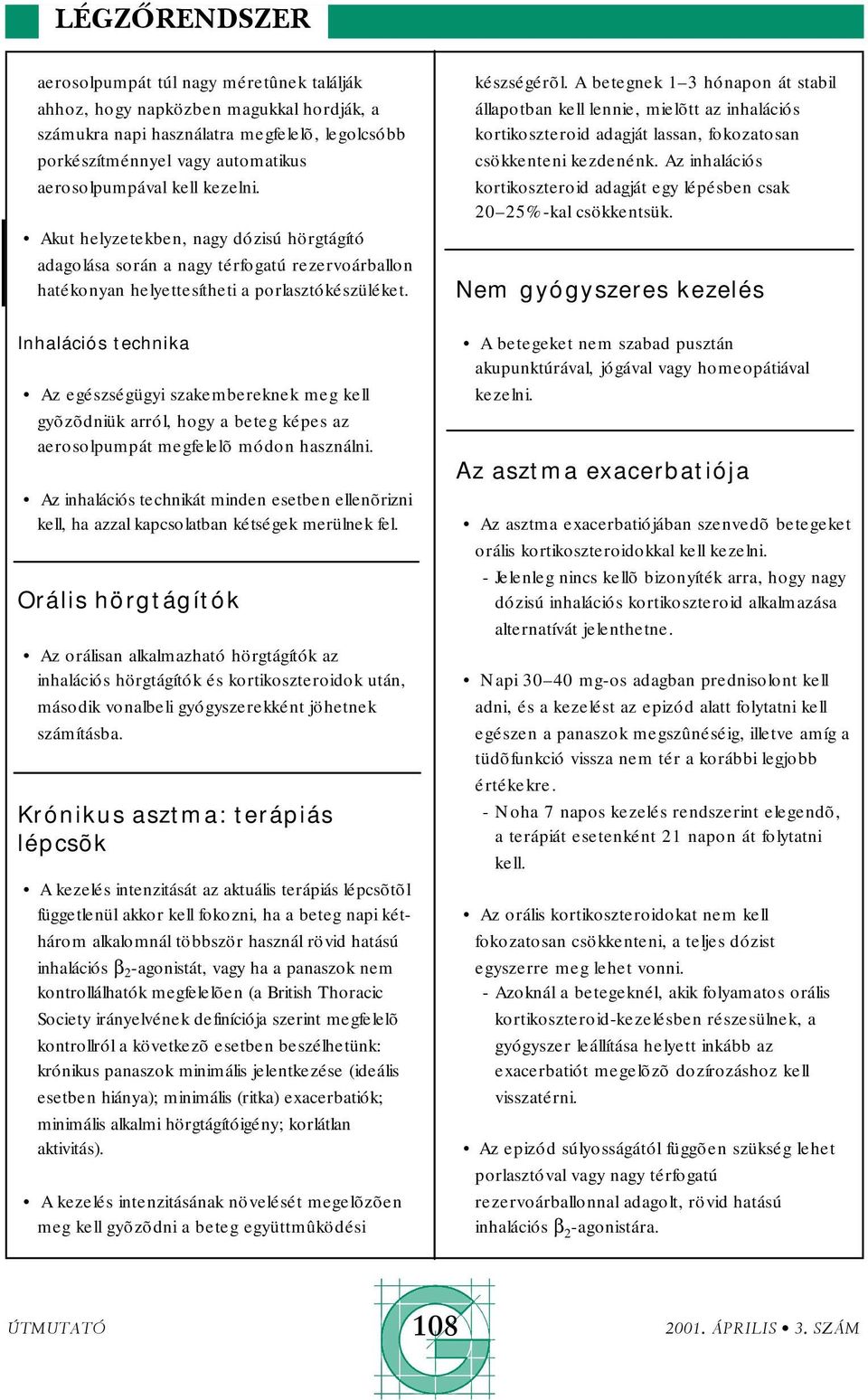 Inhalációs technika Az egészségügyi szakembereknek meg kell gyõzõdniük arról, hogy a beteg képes az aerosolpumpát megfelelõ módon használni.