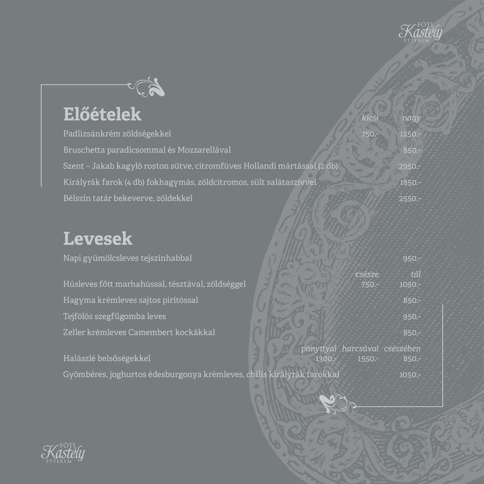 - Bélszín tatár bekeverve, zöldekkel 2550.- Levesek Napi gyümölcsleves tejszínhabbal 950.- csésze tál Húsleves főtt marhahússal, tésztával, zöldséggel 750.- 1050.