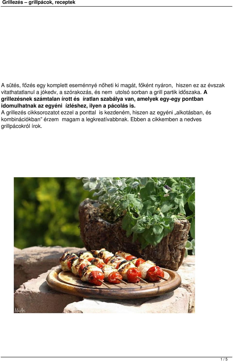 A grillezésnek számtalan írott és íratlan szabálya van, amelyek egy-egy pontban idomulhatnak az egyéni ízléshez, ilyen a