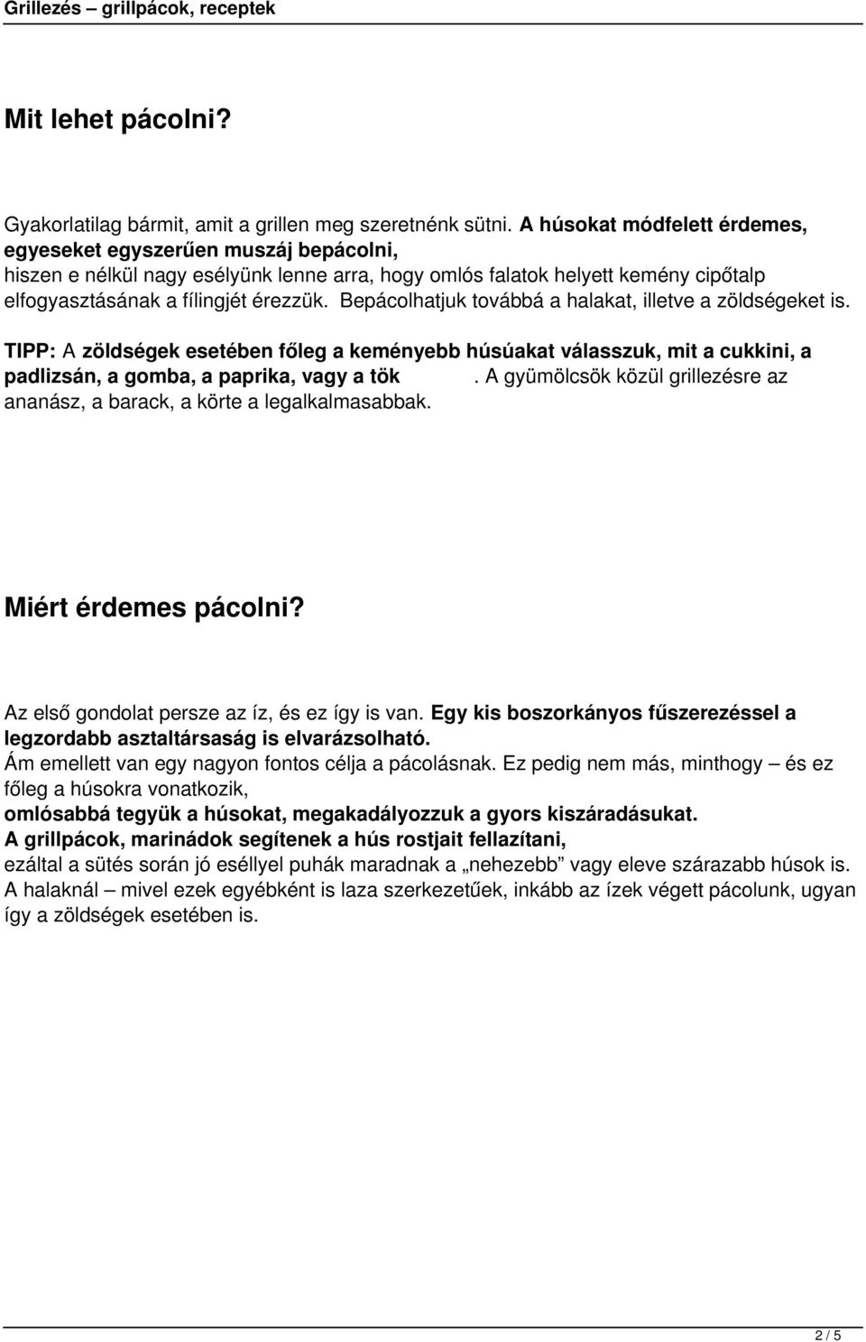 Bepácolhatjuk továbbá a halakat, illetve a zöldségeket is. TIPP: A zöldségek esetében főleg a keményebb húsúakat válasszuk, mit a cukkini, a padlizsán, a gomba, a paprika, vagy a tök.