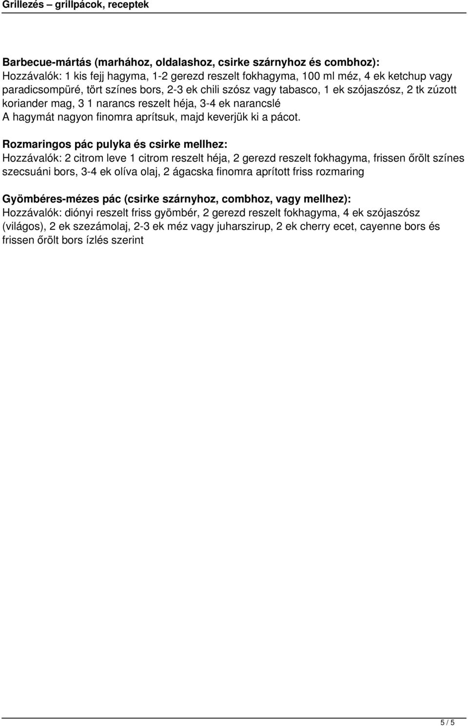 Rozmaringos pác pulyka és csirke mellhez: Hozzávalók: 2 citrom leve 1 citrom reszelt héja, 2 gerezd reszelt fokhagyma, frissen őrölt színes szecsuáni bors, 3-4 ek olíva olaj, 2 ágacska finomra