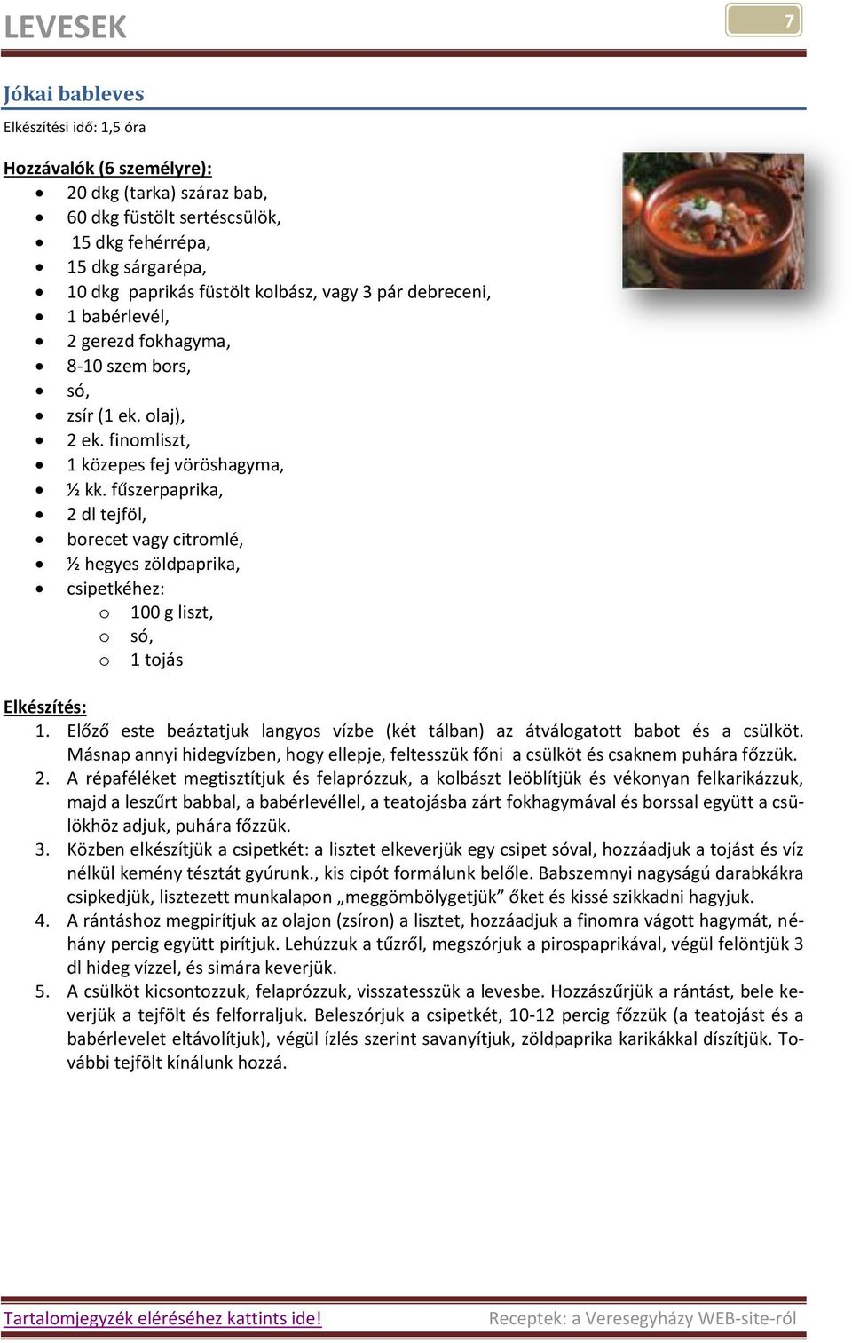 fűszerpaprika, 2 dl tejföl, borecet vagy citromlé, ½ hegyes zöldpaprika, csipetkéhez: o 100 g liszt, o só, o 1 tojás 1.