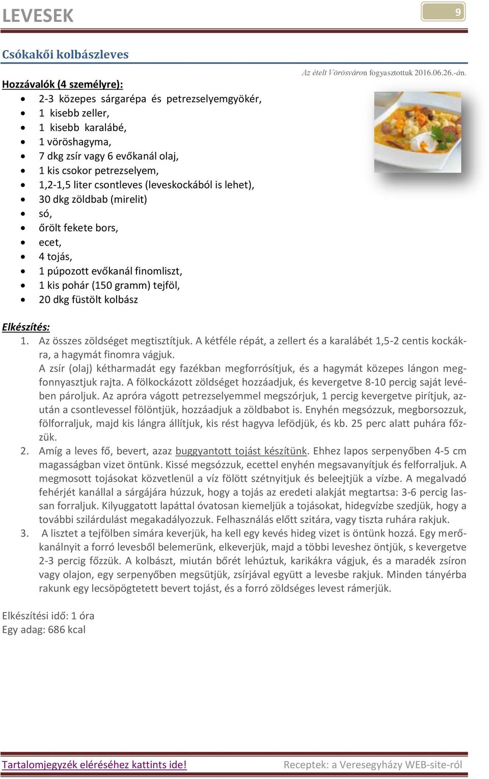 füstölt kolbász Az ételt Vörösváron fogyasztottuk 2016.06.26.-án. 1. Az összes zöldséget megtisztítjuk. A kétféle répát, a zellert és a karalábét 1,5-2 centis kockákra, a hagymát finomra vágjuk.