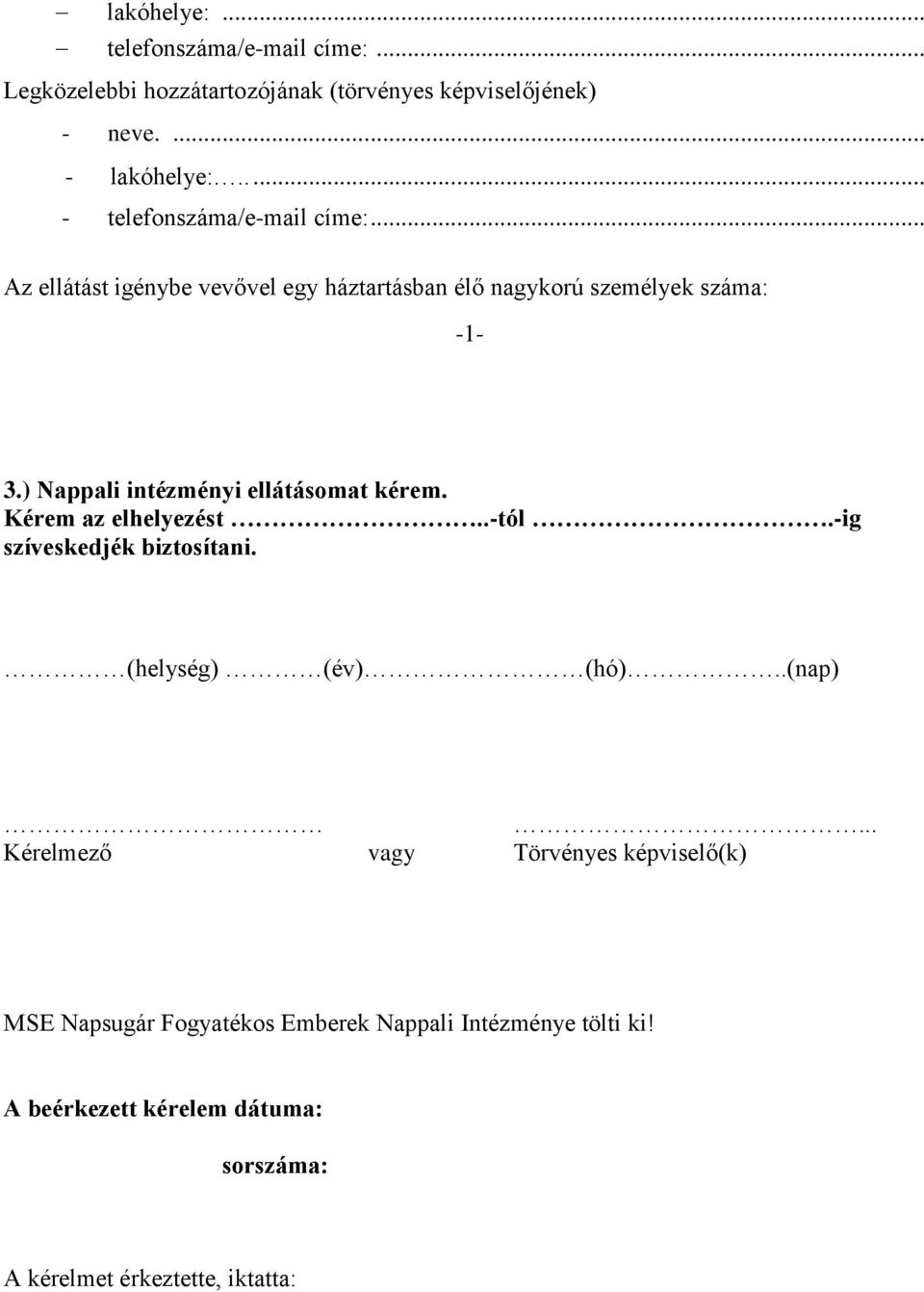 ) Nappali intézményi ellátásomat kérem. Kérem az elhelyezést..-tól.-ig szíveskedjék biztosítani. (helység) (év) (hó)..(nap).