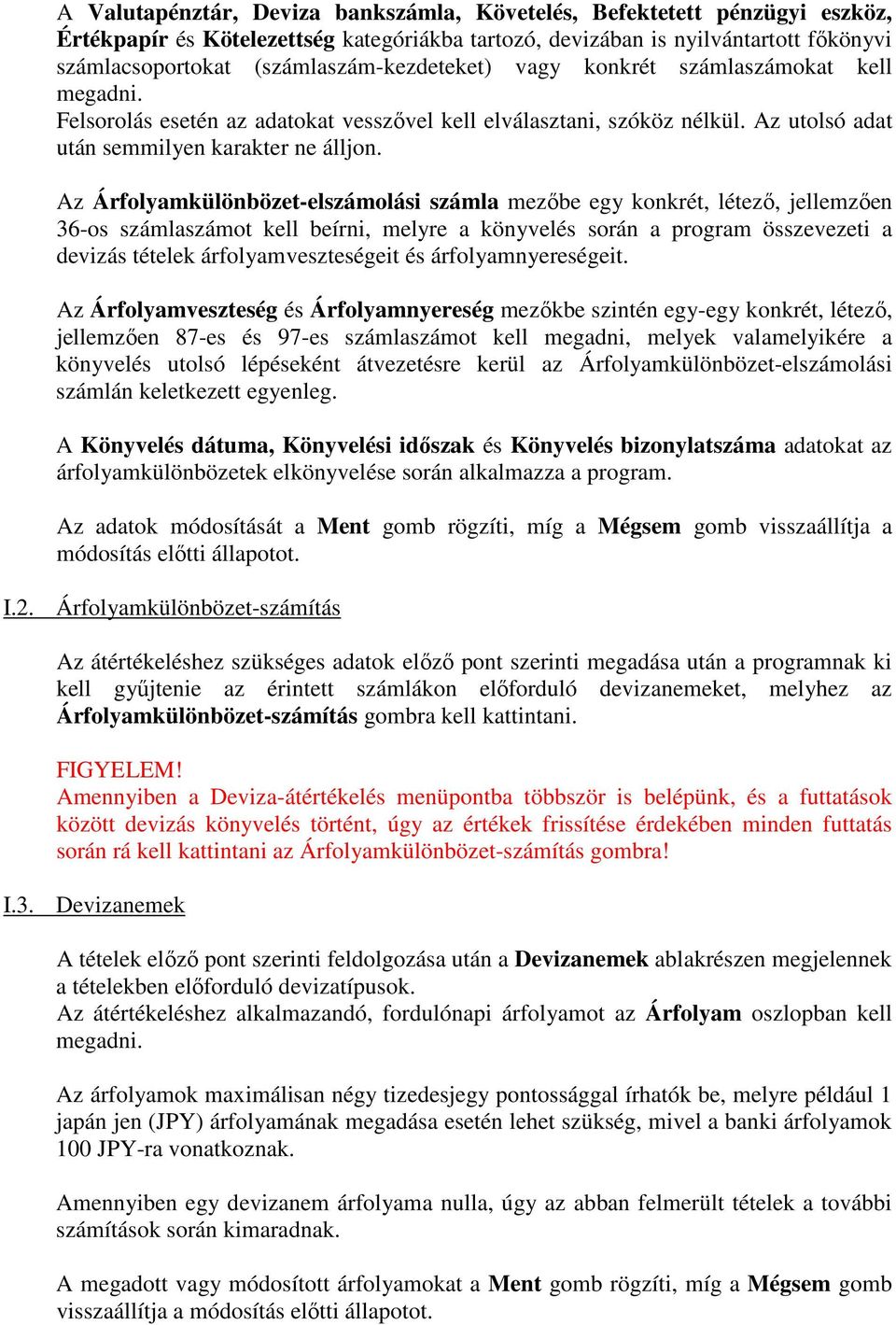 Az Árfolyamkülönbözet-elszámolási számla mezőbe egy konkrét, létező, jellemzően 36-os számlaszámot kell beírni, melyre a könyvelés során a program összevezeti a devizás tételek árfolyamveszteségeit