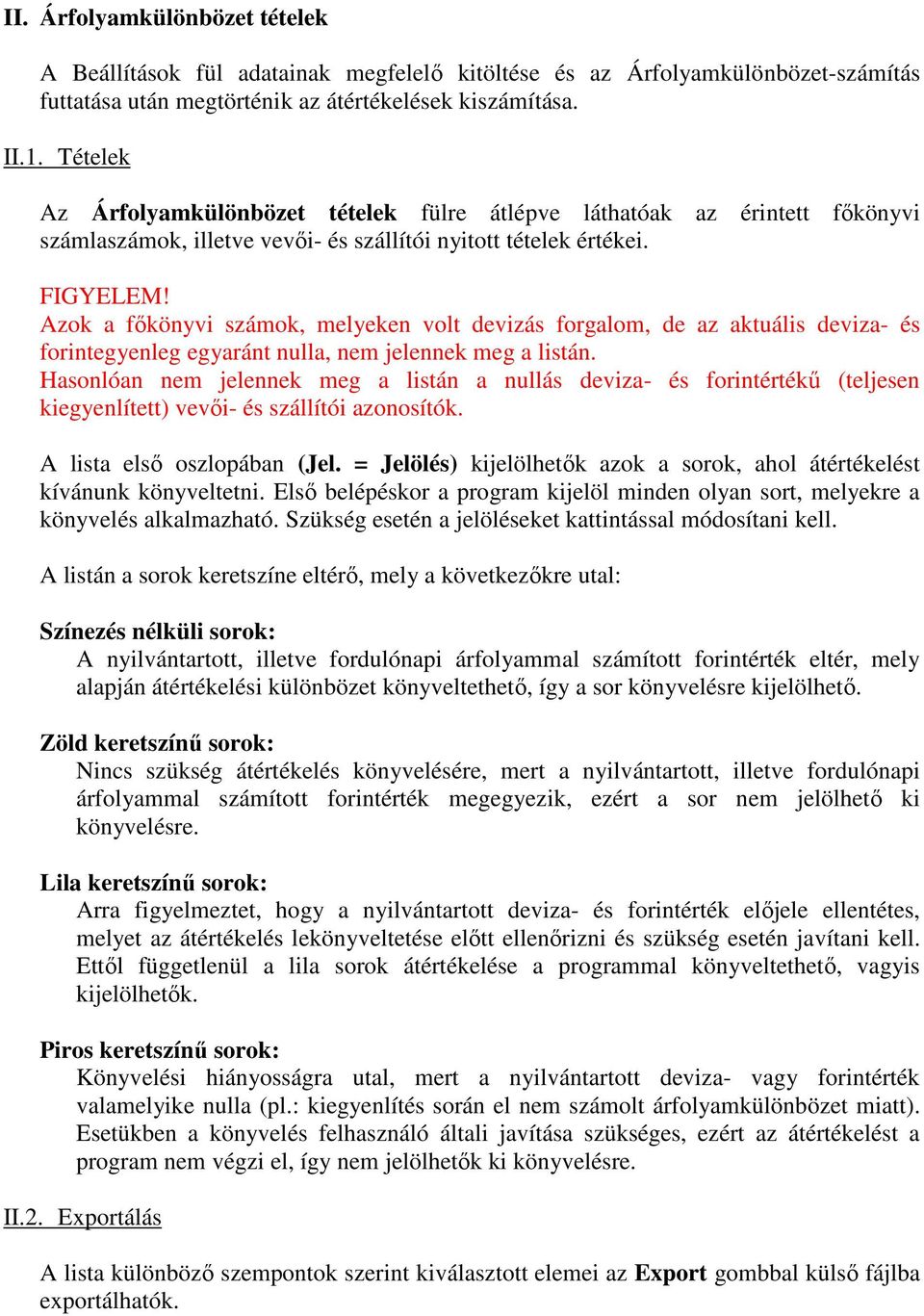 Azok a főkönyvi számok, melyeken volt devizás forgalom, de az aktuális deviza- és forintegyenleg egyaránt nulla, nem jelennek meg a listán.