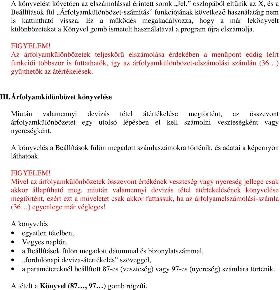 Az árfolyamkülönbözetek teljeskörű elszámolása érdekében a menüpont eddig leírt funkciói többször is futtathatók, így az árfolyamkülönbözet-elszámolási számlán (36 ) gyűjthetők az átértékelések. III.