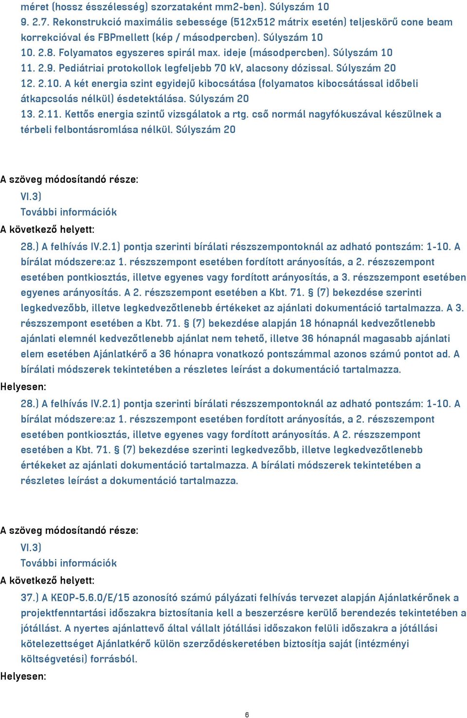 Súlyszám 20 13. 2.11. Kettős energia szintű vizsgálatok a rtg. cső normál nagyfókuszával készülnek a térbeli felbontásromlása nélkül. Súlyszám 20 A szöveg módosítandó része: VI.