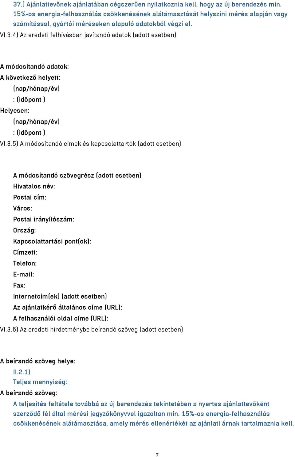 4) Az eredeti felhívásban javítandó adatok (adott esetben) A módosítandó adatok: (nap/hónap/év) : (időpont ) Helyesen: (nap/hónap/év) : (időpont ) VI.3.