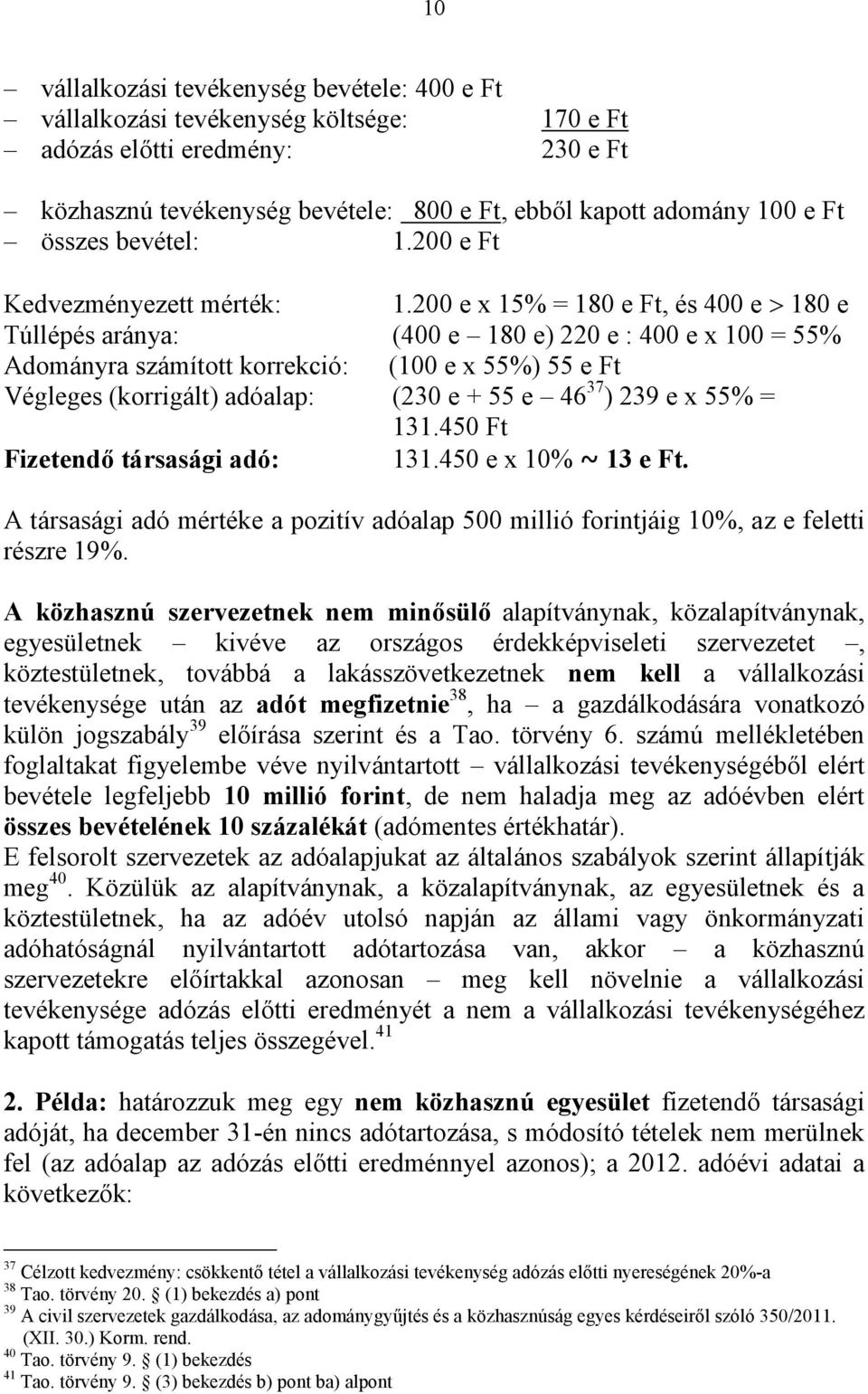 200 e x 15% = 180 e Ft, és 400 e 180 e Túllépés aránya: (400 e 180 e) 220 e : 400 e x 100 = 55% Adományra számított korrekció: (100 e x 55%) 55 e Ft Végleges (korrigált) adóalap: (230 e + 55 e 46 37