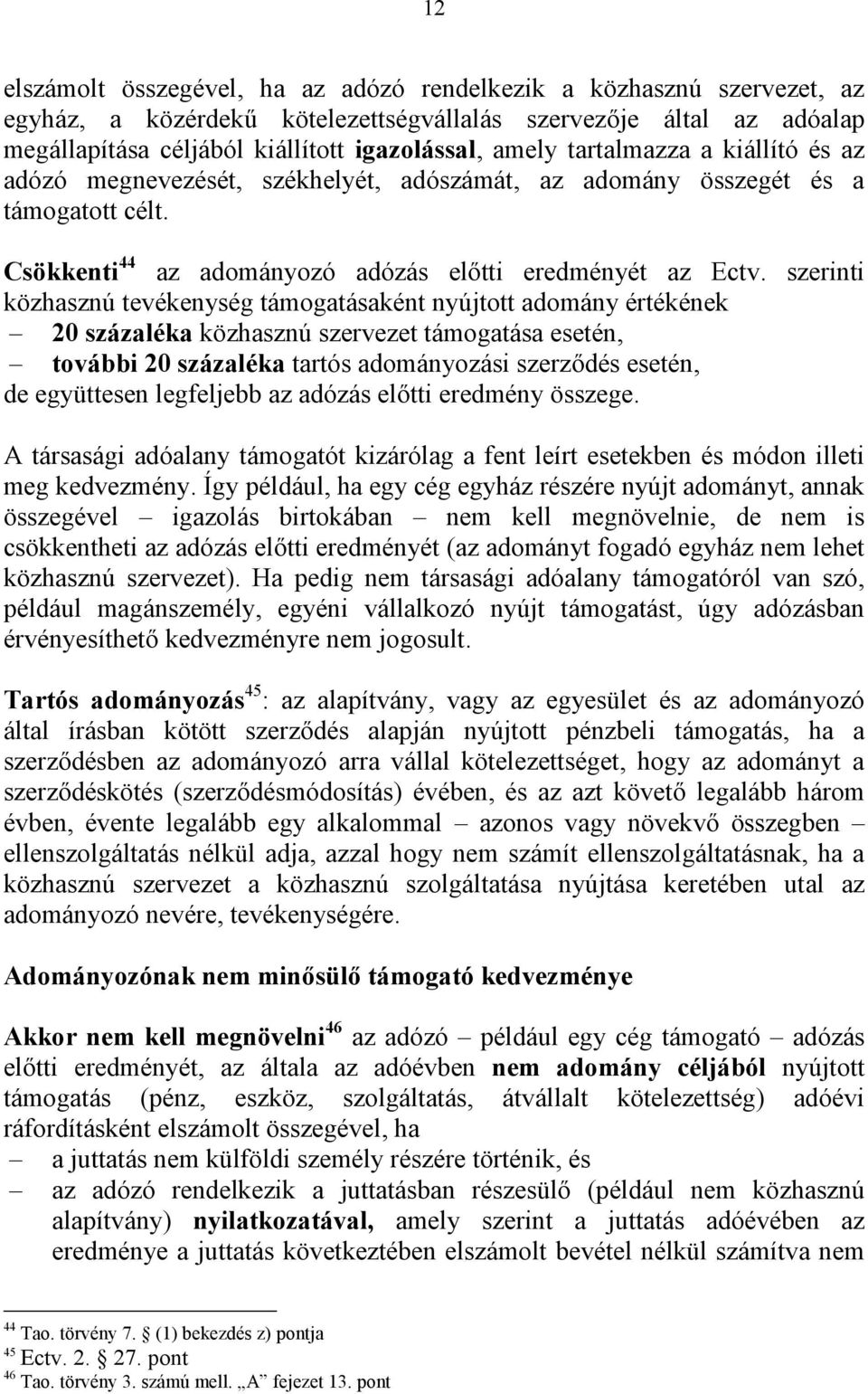 szerinti közhasznú tevékenység támogatásaként nyújtott adomány értékének 20 százaléka közhasznú szervezet támogatása esetén, további 20 százaléka tartós adományozási szerződés esetén, de együttesen
