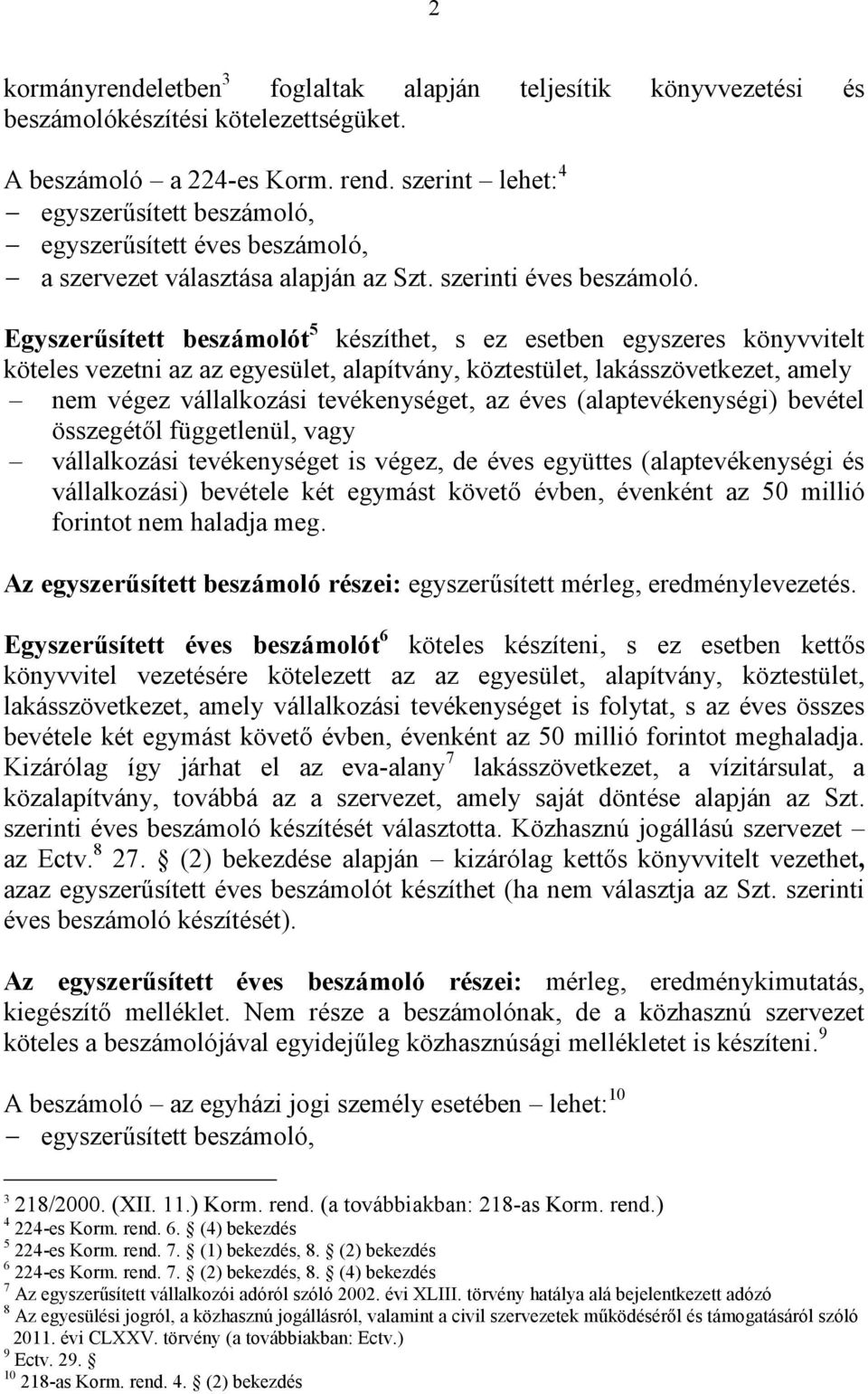 Egyszerűsített beszámolót 5 készíthet, s ez esetben egyszeres könyvvitelt köteles vezetni az az egyesület, alapítvány, köztestület, lakásszövetkezet, amely nem végez vállalkozási tevékenységet, az