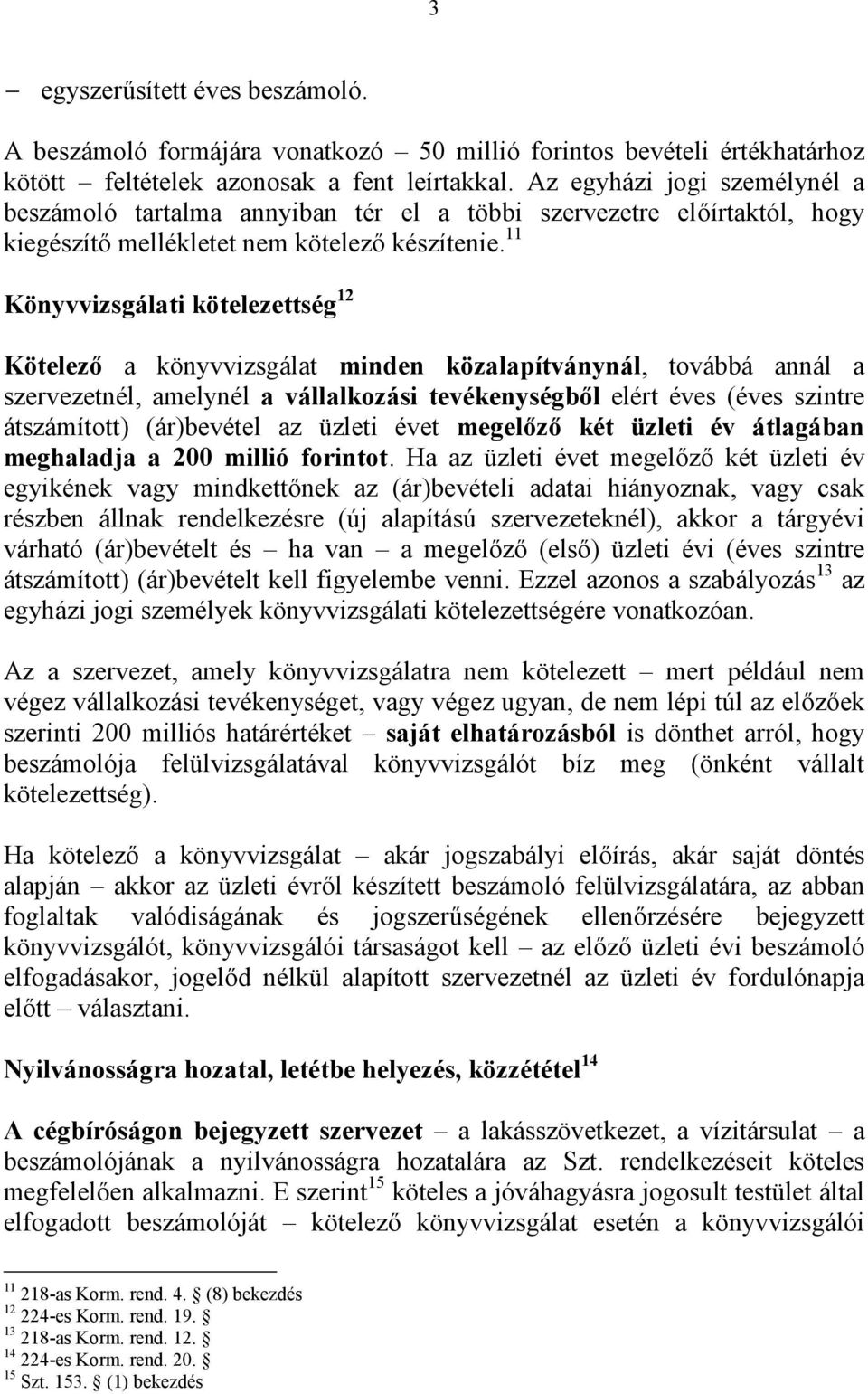 11 Könyvvizsgálati kötelezettség 12 Kötelező a könyvvizsgálat minden közalapítványnál, továbbá annál a szervezetnél, amelynél a vállalkozási tevékenységből elért éves (éves szintre átszámított)