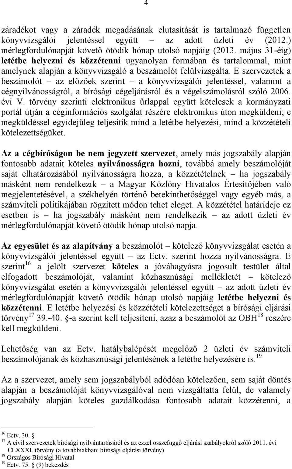 E szervezetek a beszámolót az előzőek szerint a könyvvizsgálói jelentéssel, valamint a cégnyilvánosságról, a bírósági cégeljárásról és a végelszámolásról szóló 2006. évi V.