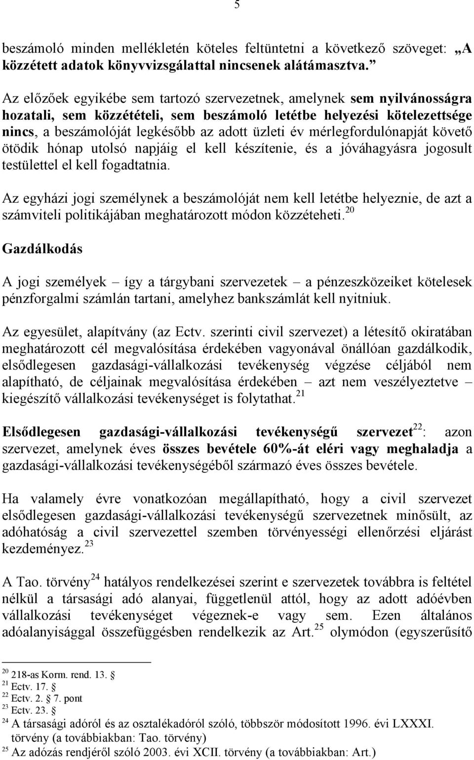 mérlegfordulónapját követő ötödik hónap utolsó napjáig el kell készítenie, és a jóváhagyásra jogosult testülettel el kell fogadtatnia.