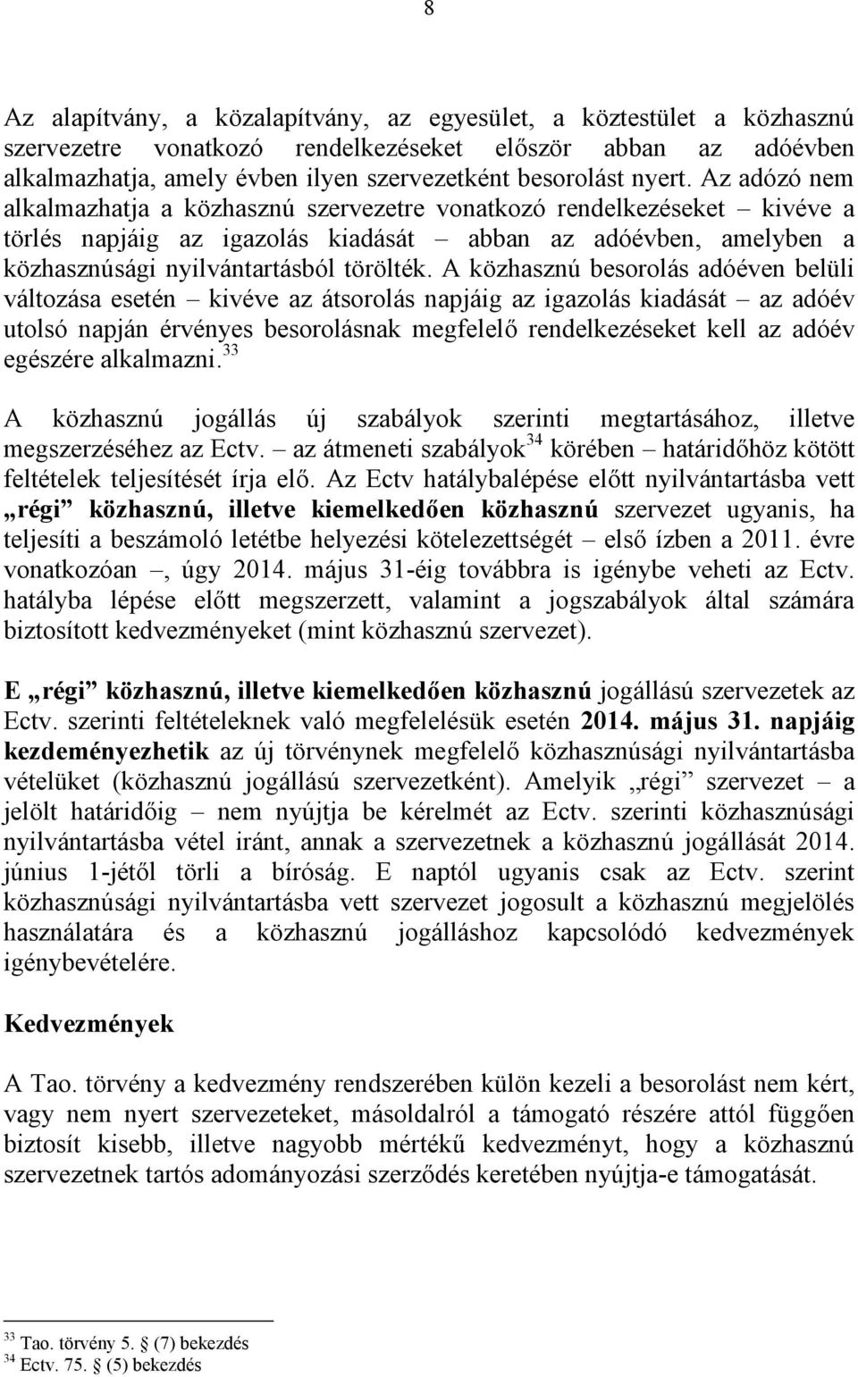 A közhasznú besorolás adóéven belüli változása esetén kivéve az átsorolás napjáig az igazolás kiadását az adóév utolsó napján érvényes besorolásnak megfelelő rendelkezéseket kell az adóév egészére