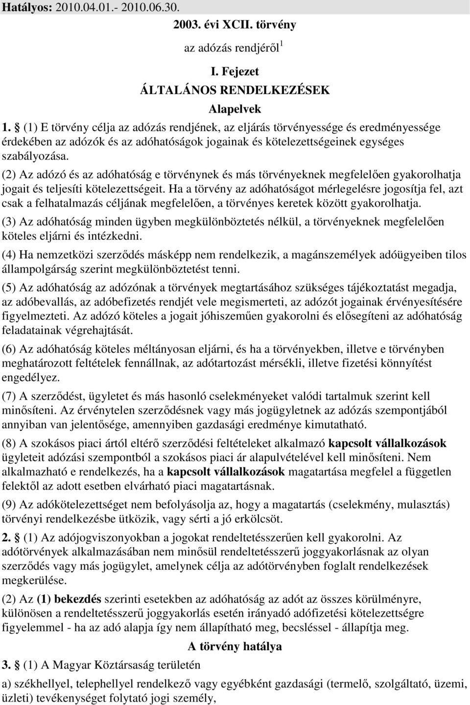 (2) Az adózó és az adóhatóság e törvénynek és más törvényeknek megfelelıen gyakorolhatja jogait és teljesíti kötelezettségeit.