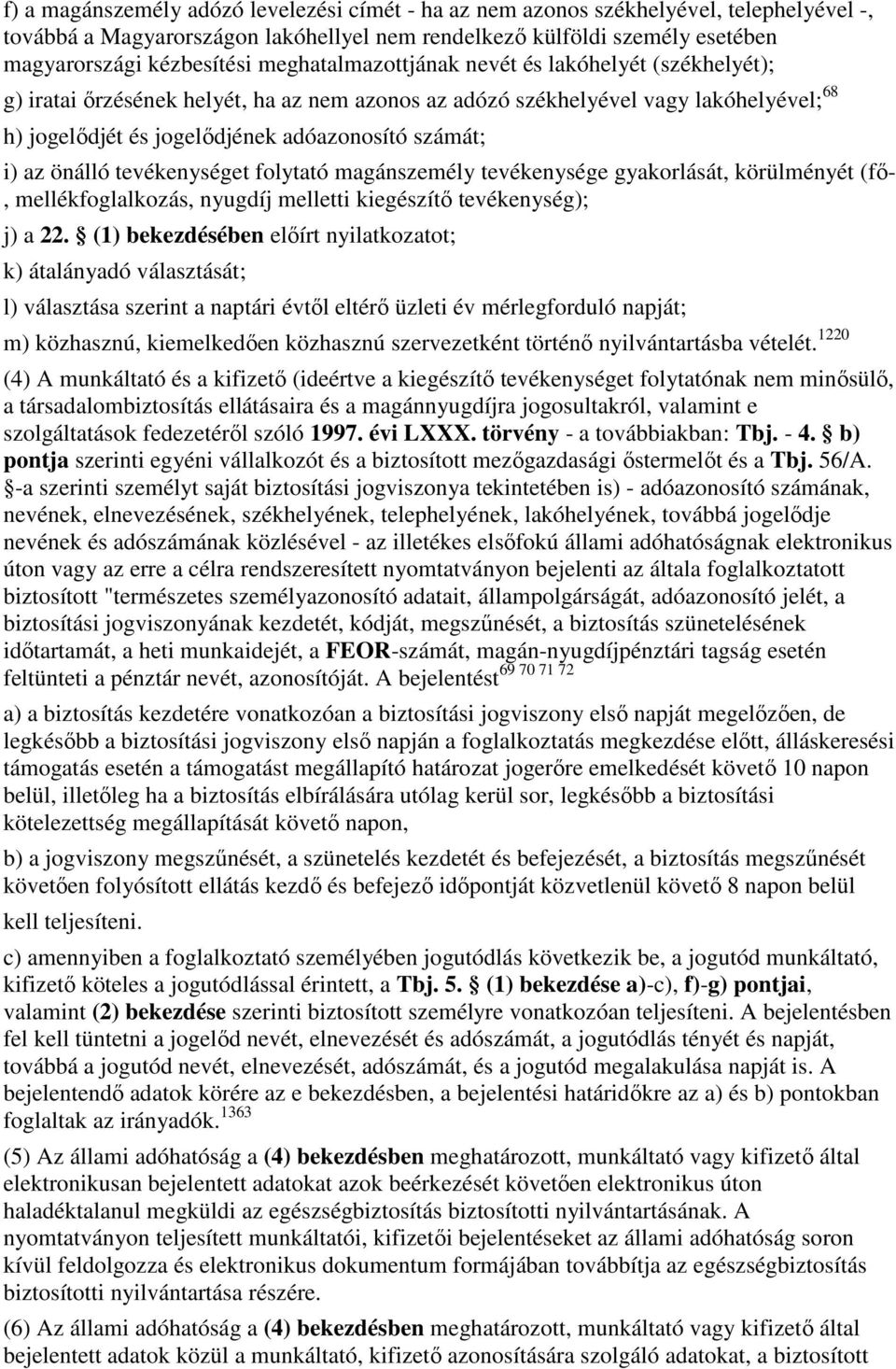 önálló tevékenységet folytató magánszemély tevékenysége gyakorlását, körülményét (fı-, mellékfoglalkozás, nyugdíj melletti kiegészítı tevékenység); j) a 22.