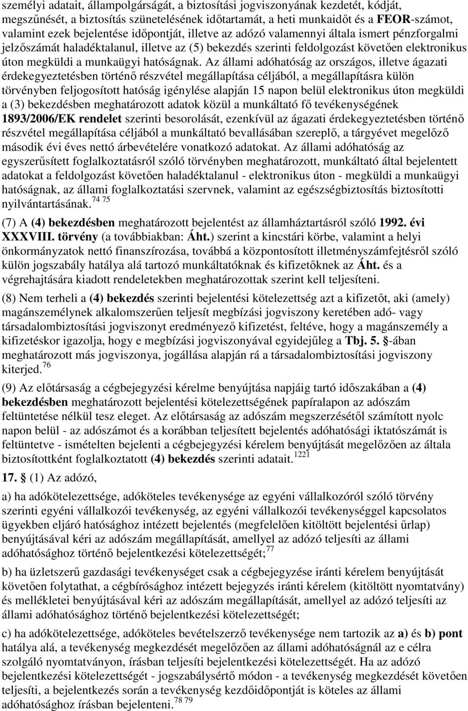 Az állami adóhatóság az országos, illetve ágazati érdekegyeztetésben történı részvétel megállapítása céljából, a megállapításra külön törvényben feljogosított hatóság igénylése alapján 15 napon belül