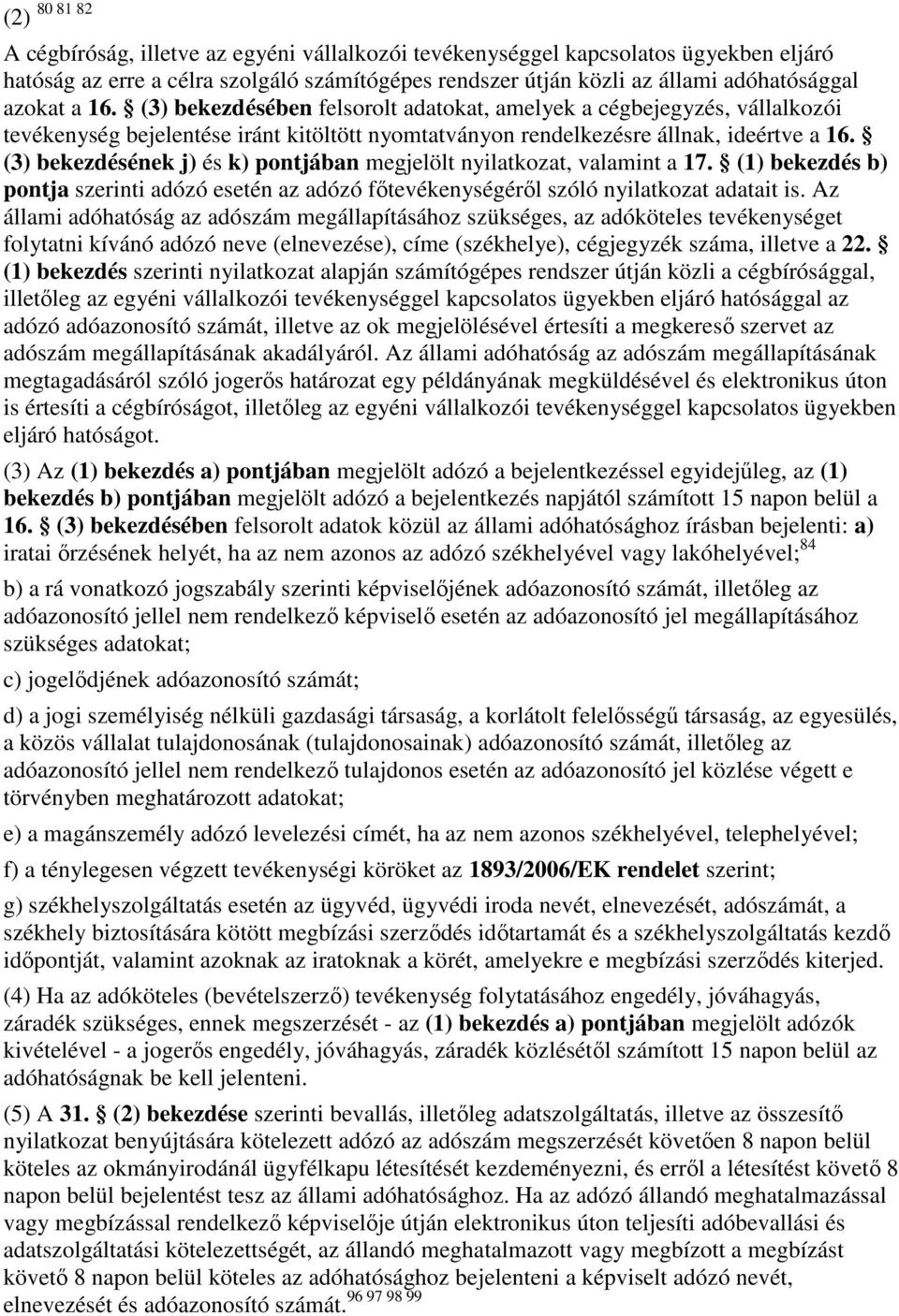 (3) bekezdésének j) és k) pontjában megjelölt nyilatkozat, valamint a 17. (1) bekezdés b) pontja szerinti adózó esetén az adózó fıtevékenységérıl szóló nyilatkozat adatait is.