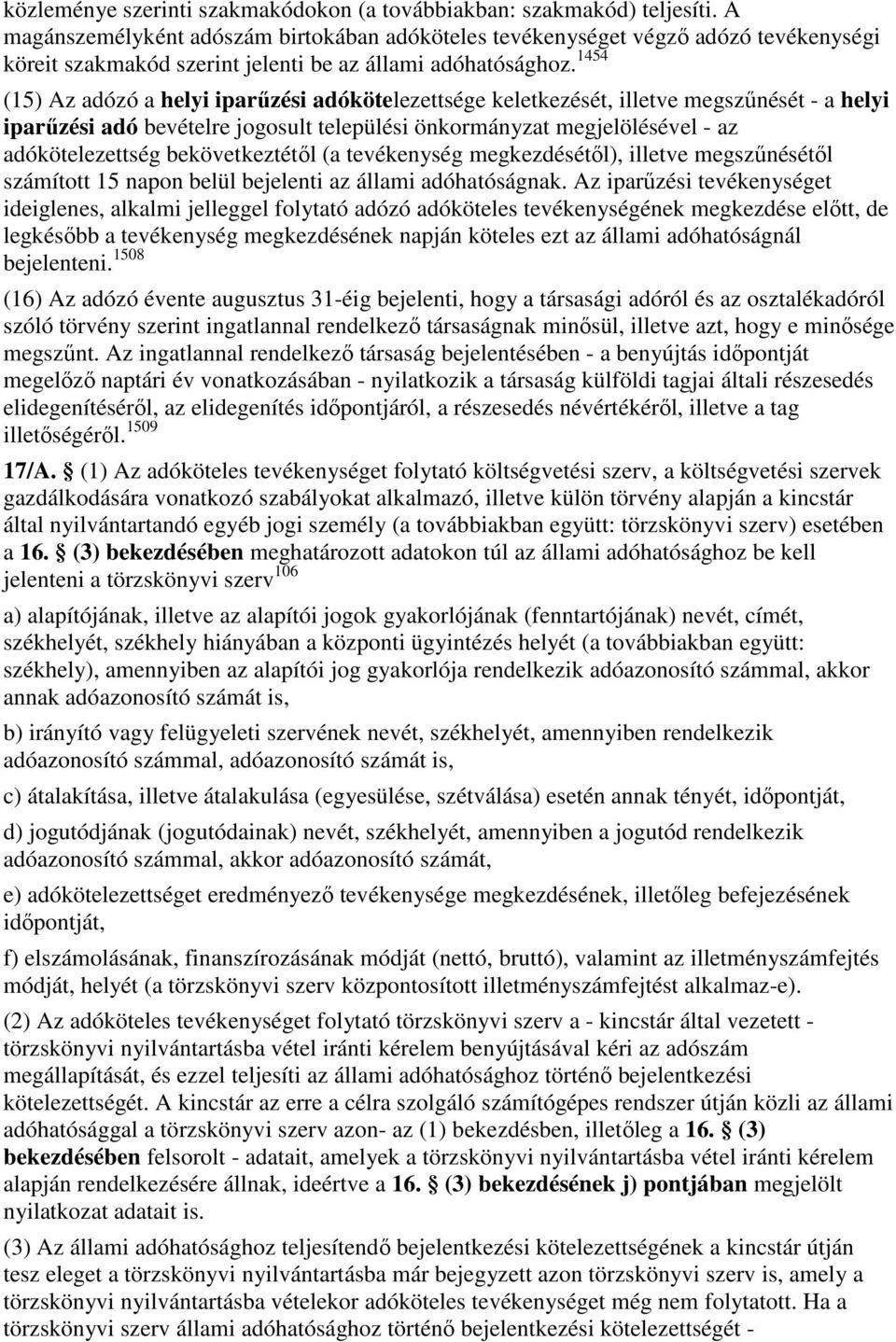 1454 (15) Az adózó a helyi iparőzési adókötelezettsége keletkezését, illetve megszőnését - a helyi iparőzési adó bevételre jogosult települési önkormányzat megjelölésével - az adókötelezettség