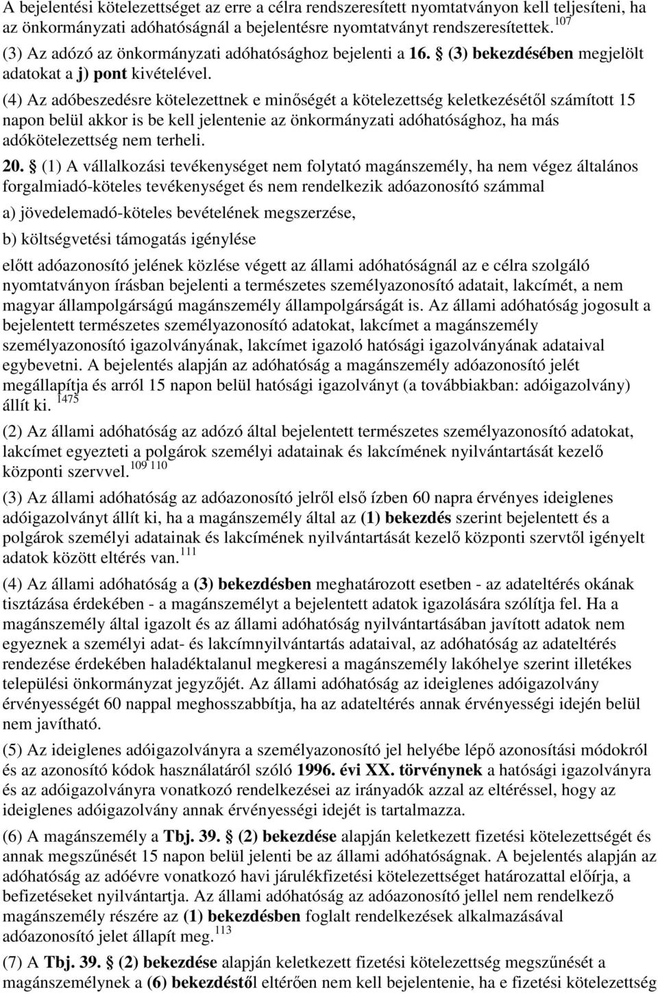 (4) Az adóbeszedésre kötelezettnek e minıségét a kötelezettség keletkezésétıl számított 15 napon belül akkor is be kell jelentenie az önkormányzati adóhatósághoz, ha más adókötelezettség nem terheli.
