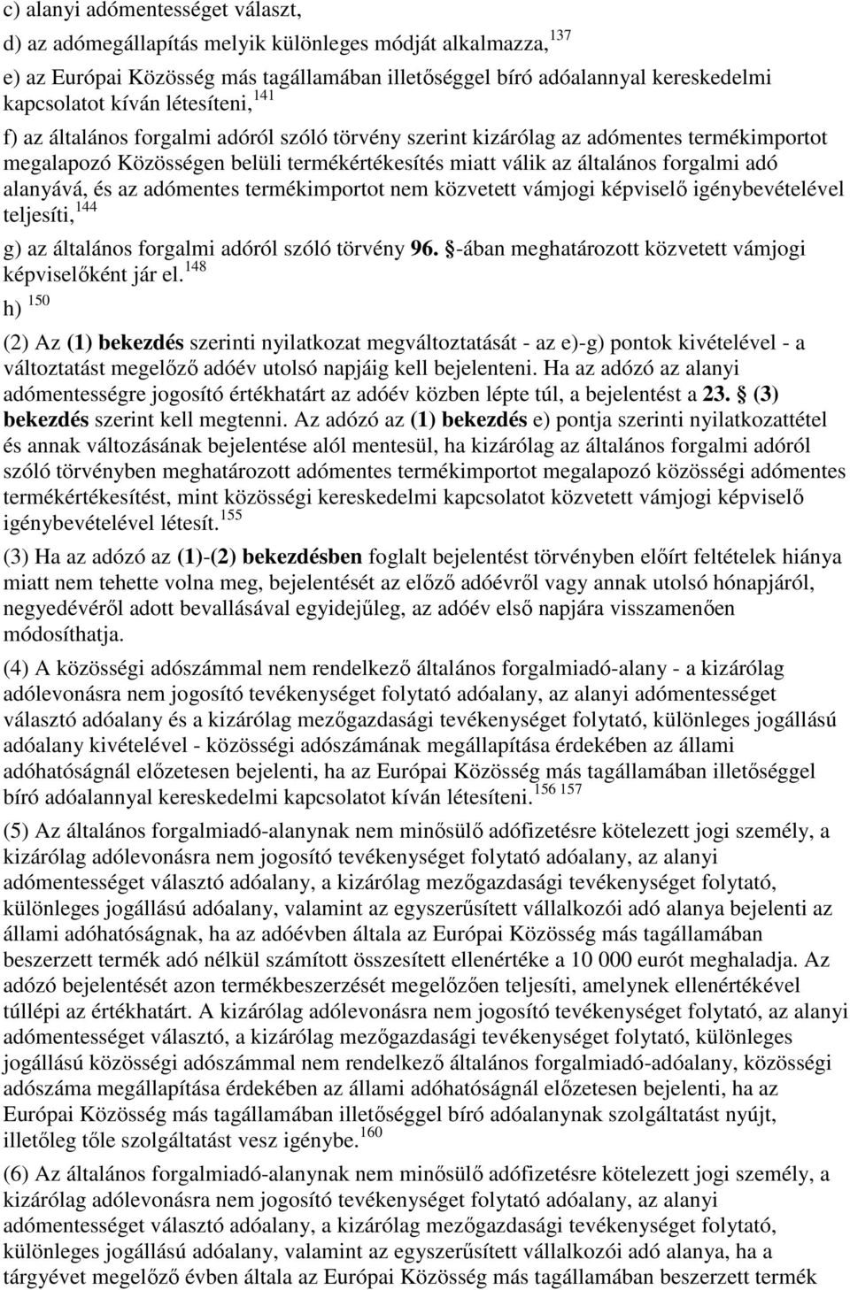 alanyává, és az adómentes termékimportot nem közvetett vámjogi képviselı igénybevételével teljesíti, 144 g) az általános forgalmi adóról szóló törvény 96.