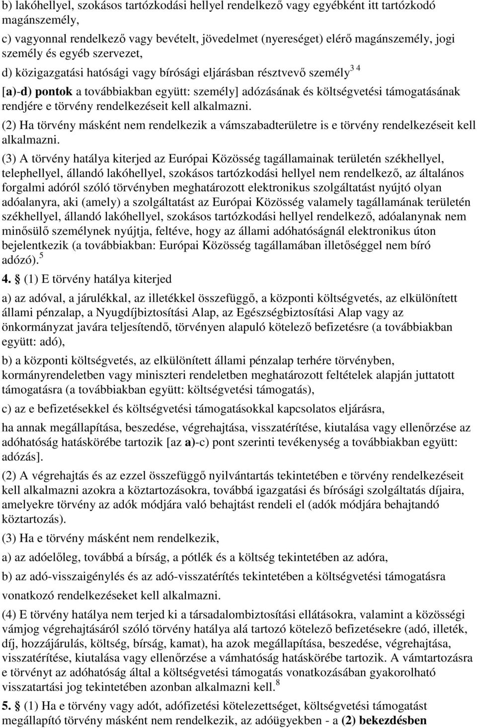 rendelkezéseit kell alkalmazni. (2) Ha törvény másként nem rendelkezik a vámszabadterületre is e törvény rendelkezéseit kell alkalmazni.