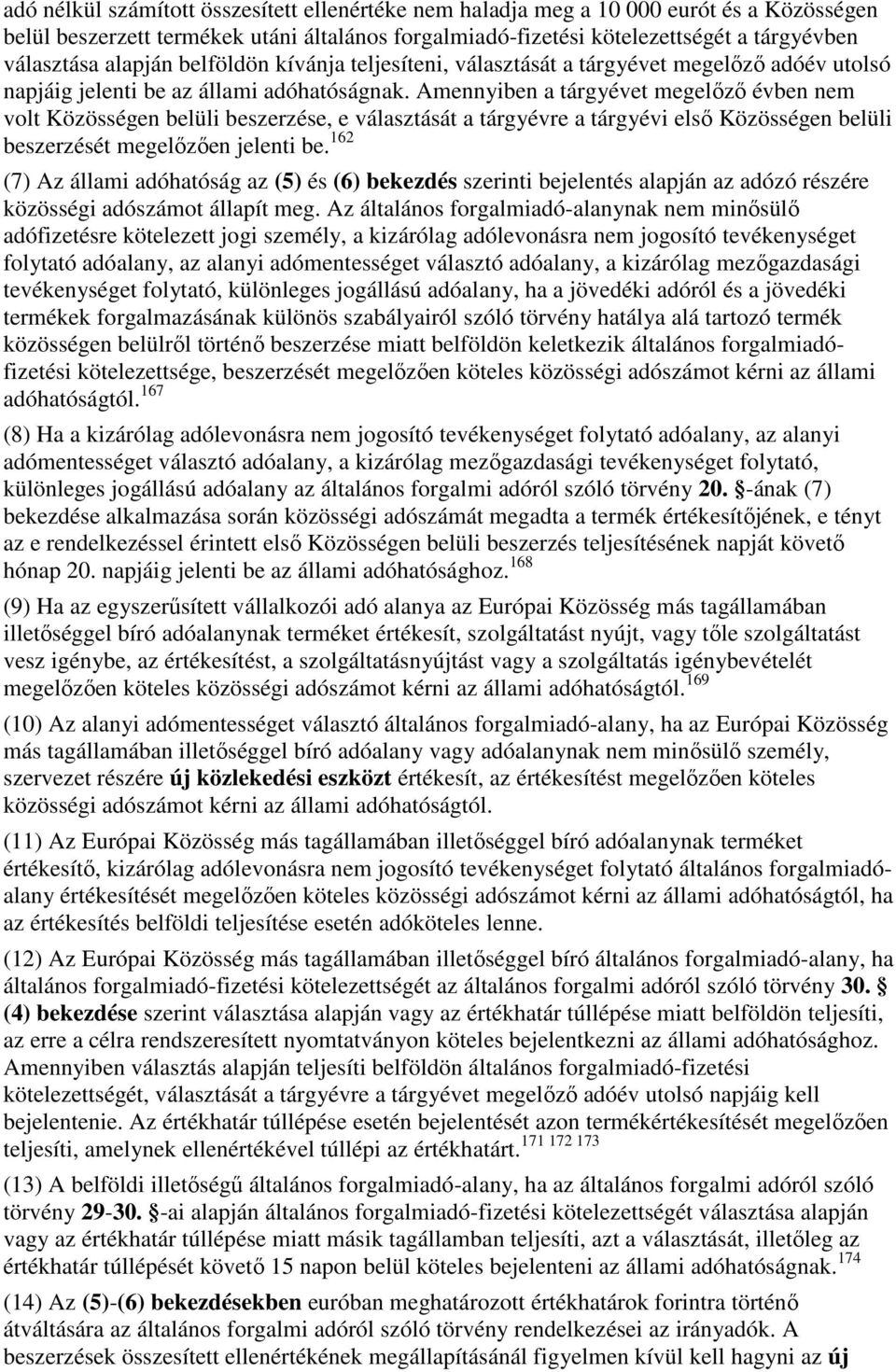 Amennyiben a tárgyévet megelızı évben nem volt Közösségen belüli beszerzése, e választását a tárgyévre a tárgyévi elsı Közösségen belüli beszerzését megelızıen jelenti be.