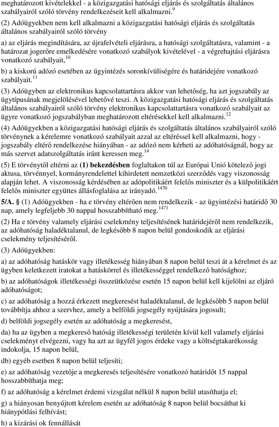 szolgáltatásra, valamint - a határozat jogerıre emelkedésére vonatkozó szabályok kivételével - a végrehajtási eljárásra vonatkozó szabályait, 10 b) a kiskorú adózó esetében az ügyintézés