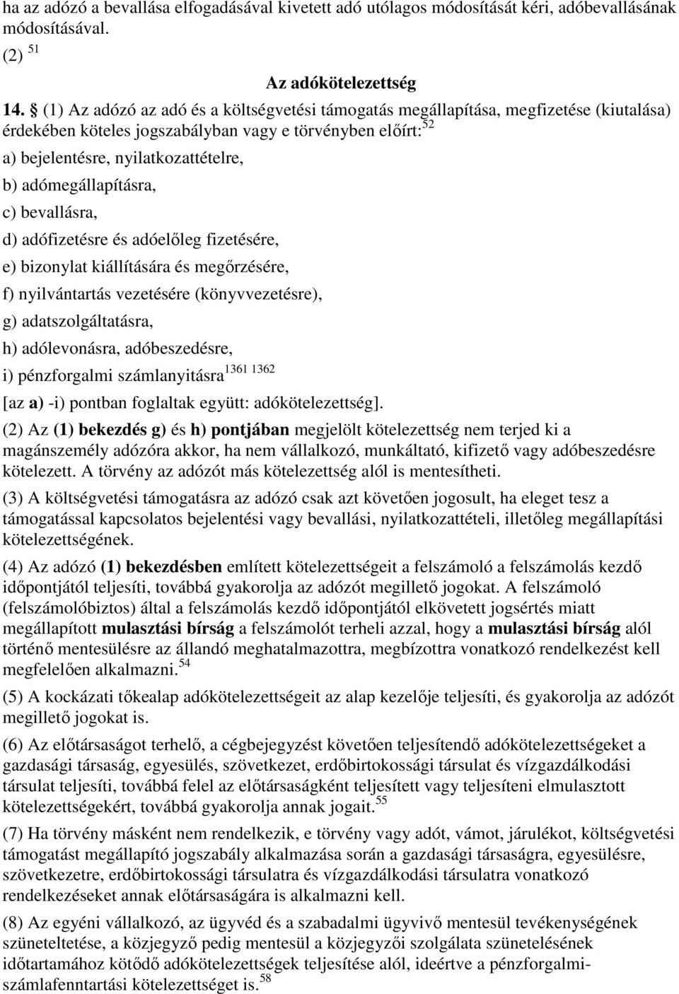 adómegállapításra, c) bevallásra, d) adófizetésre és adóelıleg fizetésére, e) bizonylat kiállítására és megırzésére, f) nyilvántartás vezetésére (könyvvezetésre), g) adatszolgáltatásra, h)