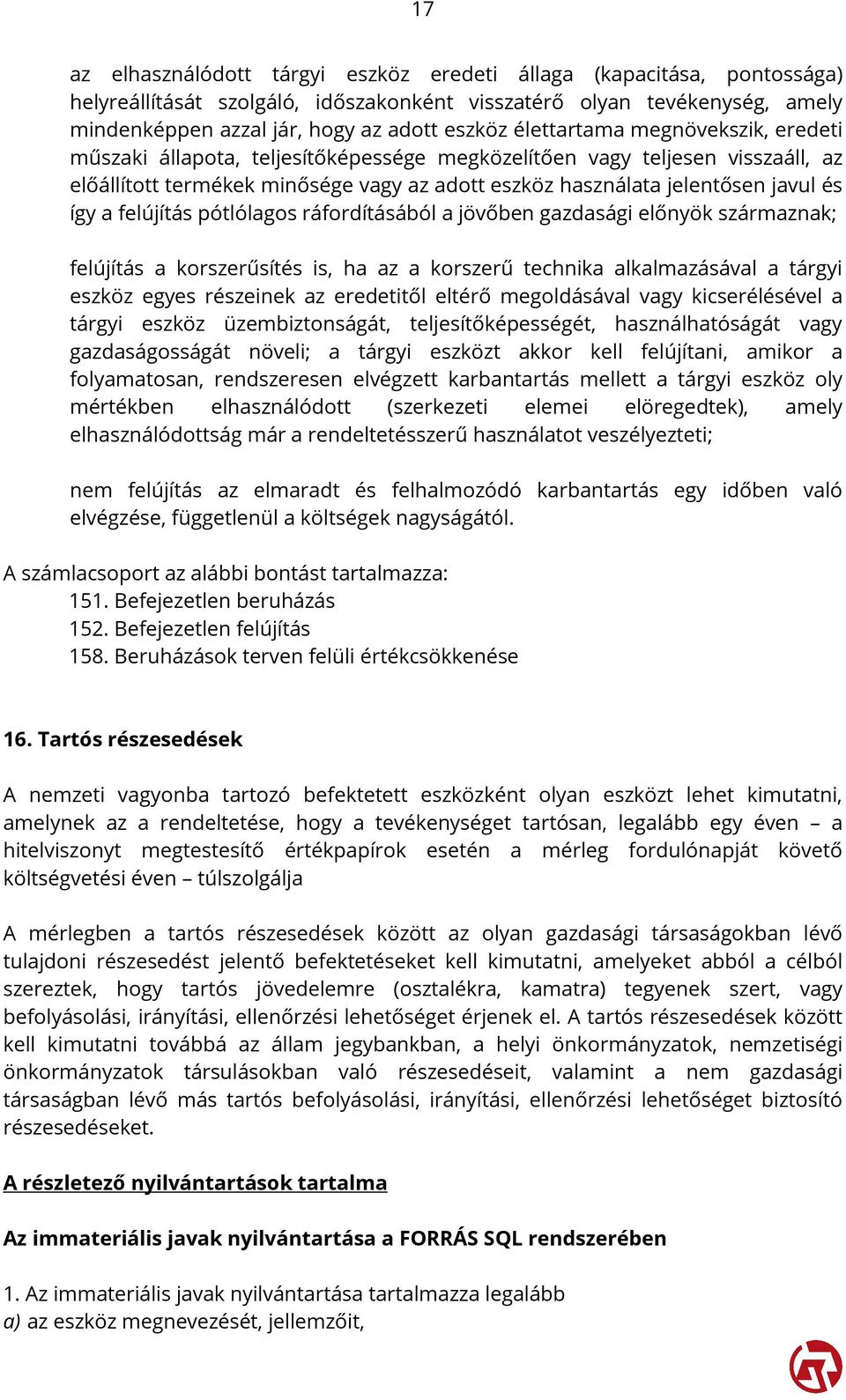 a felújítás pótlólagos ráfordításából a jövőben gazdasági előnyök származnak; felújítás a korszerűsítés is, ha az a korszerű technika alkalmazásával a tárgyi eszköz egyes részeinek az eredetitől