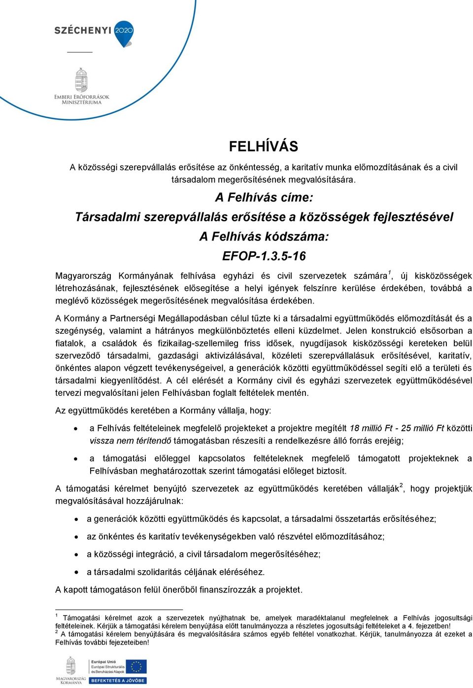 5-16 Magyarország Kormányának felhívása egyházi és civil szervezetek számára 1, új kisközösségek létrehozásának, fejlesztésének elősegítése a helyi igények felszínre kerülése érdekében, továbbá a
