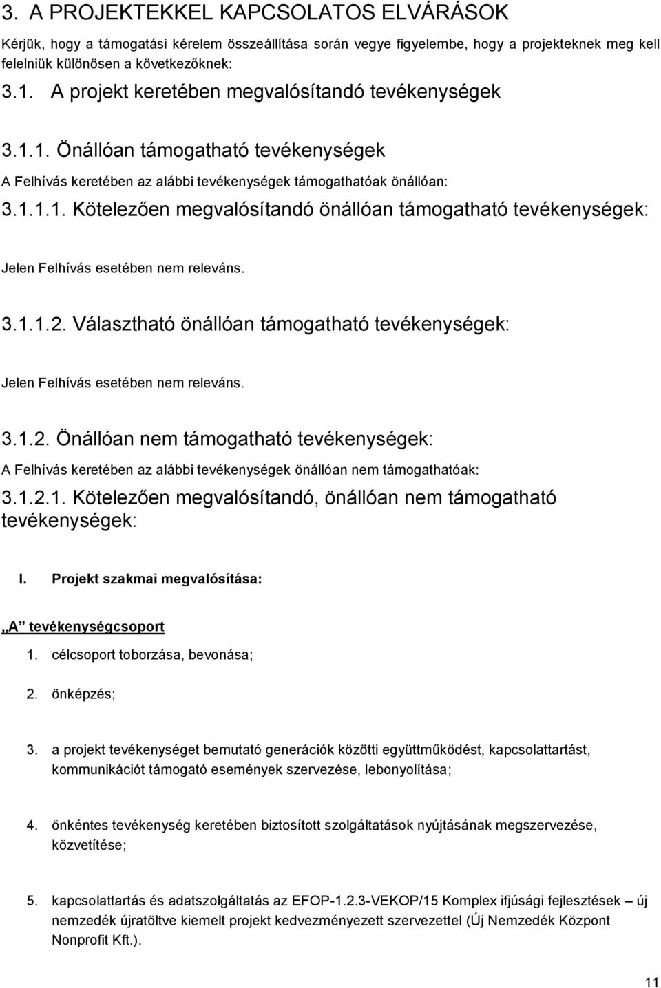 3.1.1. 2. Választható önállóan támogatható tevékenységek: Jelen Felhívás esetében nem releváns. 3.1.2. Önállóan nem támogatható tevékenységek: A Felhívás keretében az alábbi tevékenységek önállóan nem támogathatóak: 3.