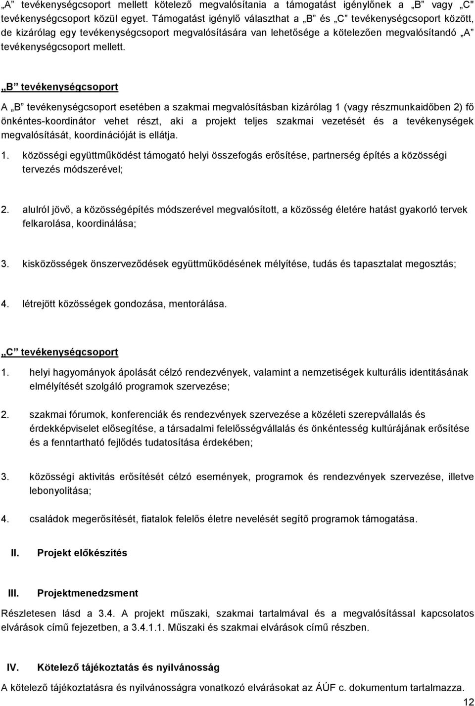 B tevékenységcsoport A B tevékenységcsoport esetében a szakmai megvalósításban kizárólag 1 (vagy részmunkaidőben 2) fő önkéntes-koordinátor vehet részt, aki a projekt teljes szakmai vezetését és a