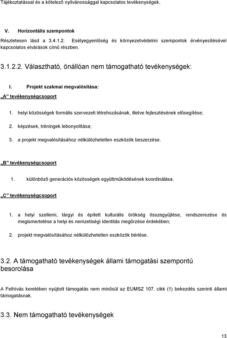 Projekt szakmai megvalósítása: A tevékenységcsoport 1. helyi közösségek formális szervezeti létrehozásának, illetve fejlesztésének elősegítése; 2. képzések, tréningek lebonyolítása; 3.