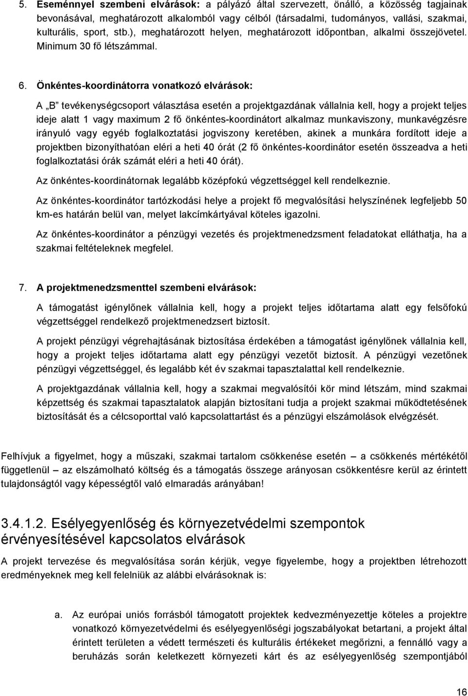 Önkéntes-koordinátorra vonatkozó elvárások: A B tevékenységcsoport választása esetén a projektgazdának vállalnia kell, hogy a projekt teljes ideje alatt 1 vagy maximum 2 fő önkéntes-koordinátort